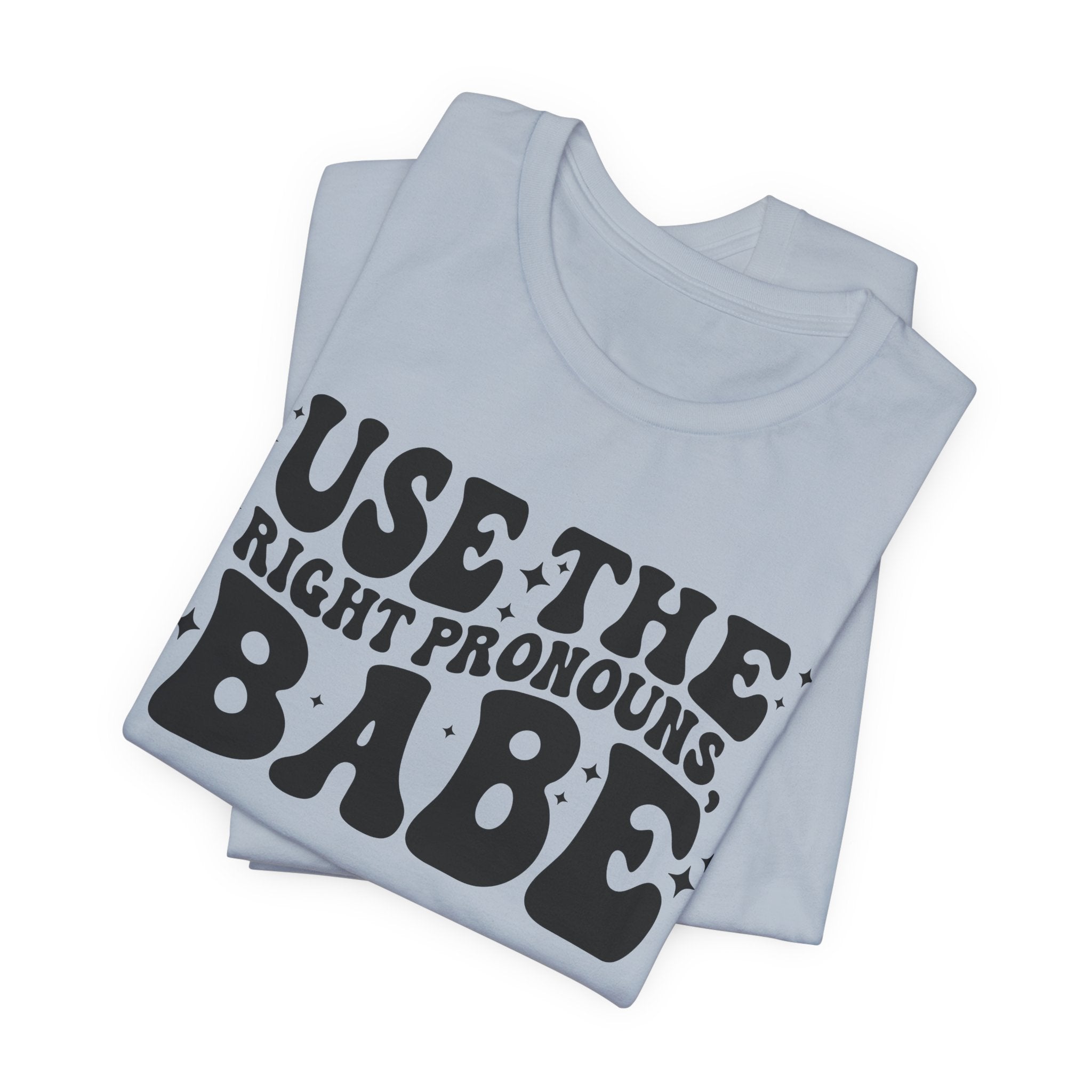 Use the Right Pronouns, Babe T-Shirt