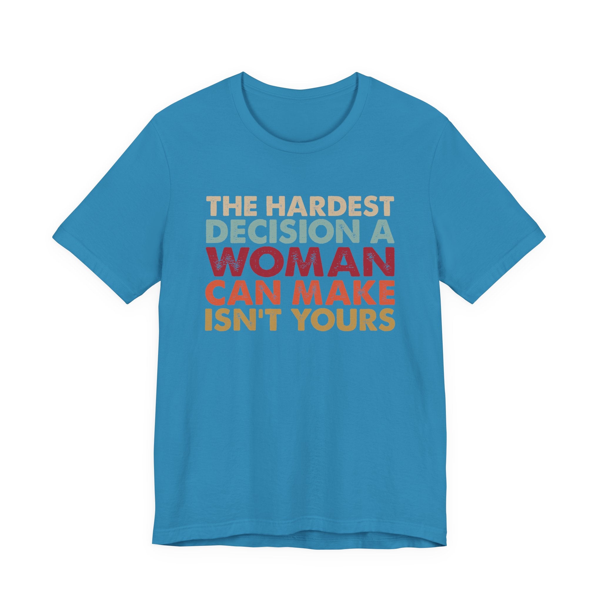 The Hardest Decision a Woman Can Make Isn't Yours Unisex T-Shirt - Progressive Pro-Choice Tee - Women's Reproductive Rights