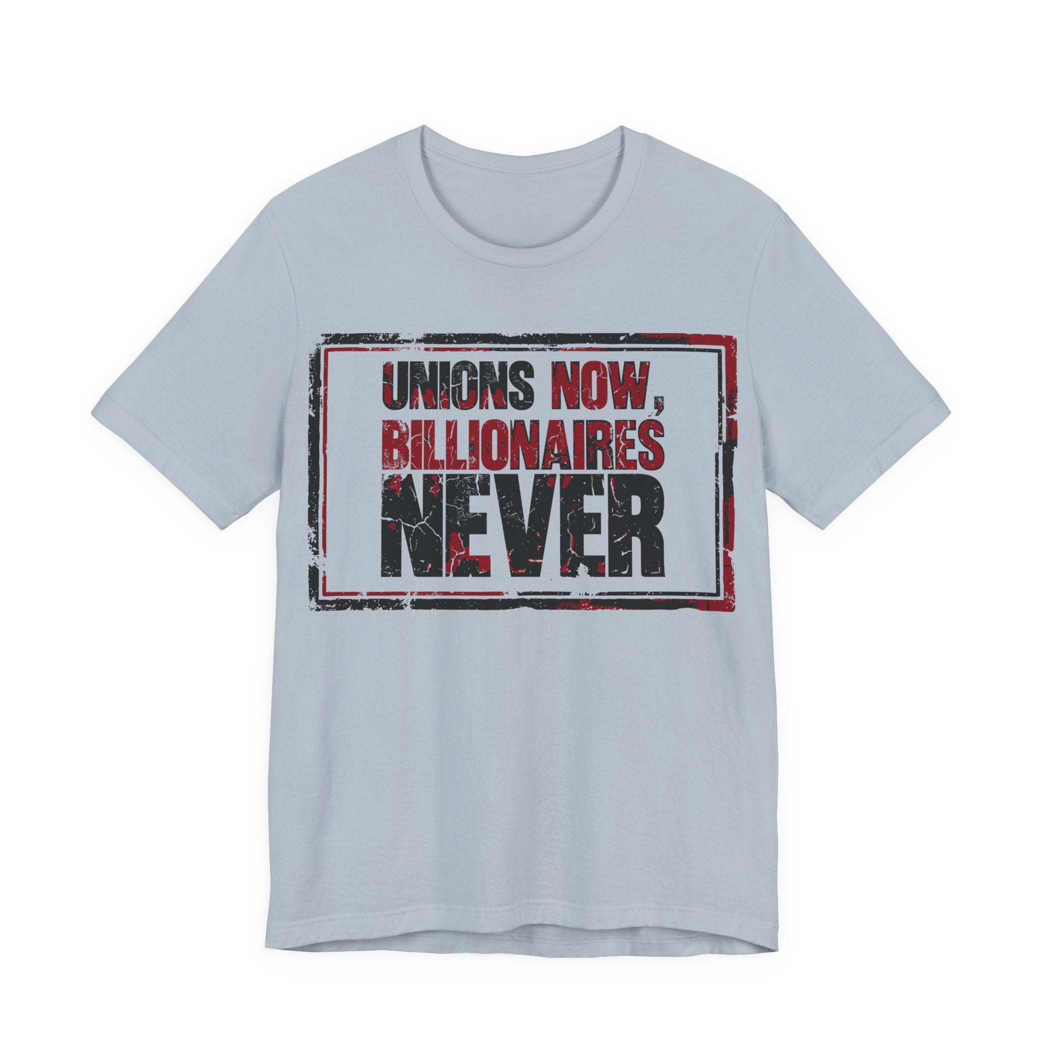 Unions Now, Billionaires Never T-Shirt | Pro-Union Labor Rights Graphic Tee