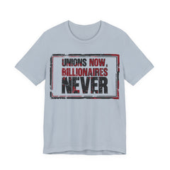 Unions Now, Billionaires Never T-Shirt | Pro-Union Labor Rights Graphic Tee