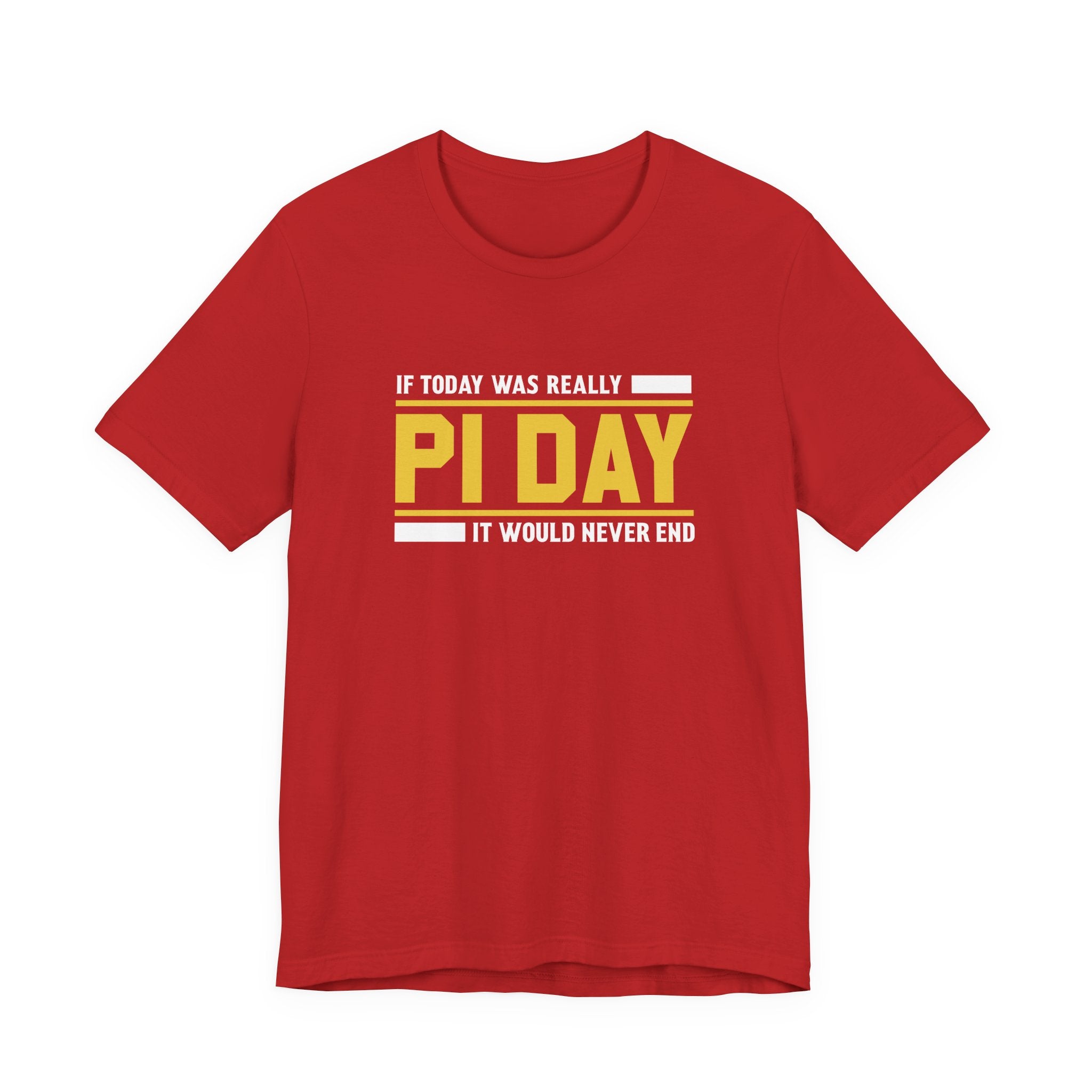 If Pi Day it Would Never End Unisex T-Shirt - Funny Sarcastic Science Shirt - Science Teacher Appreciation