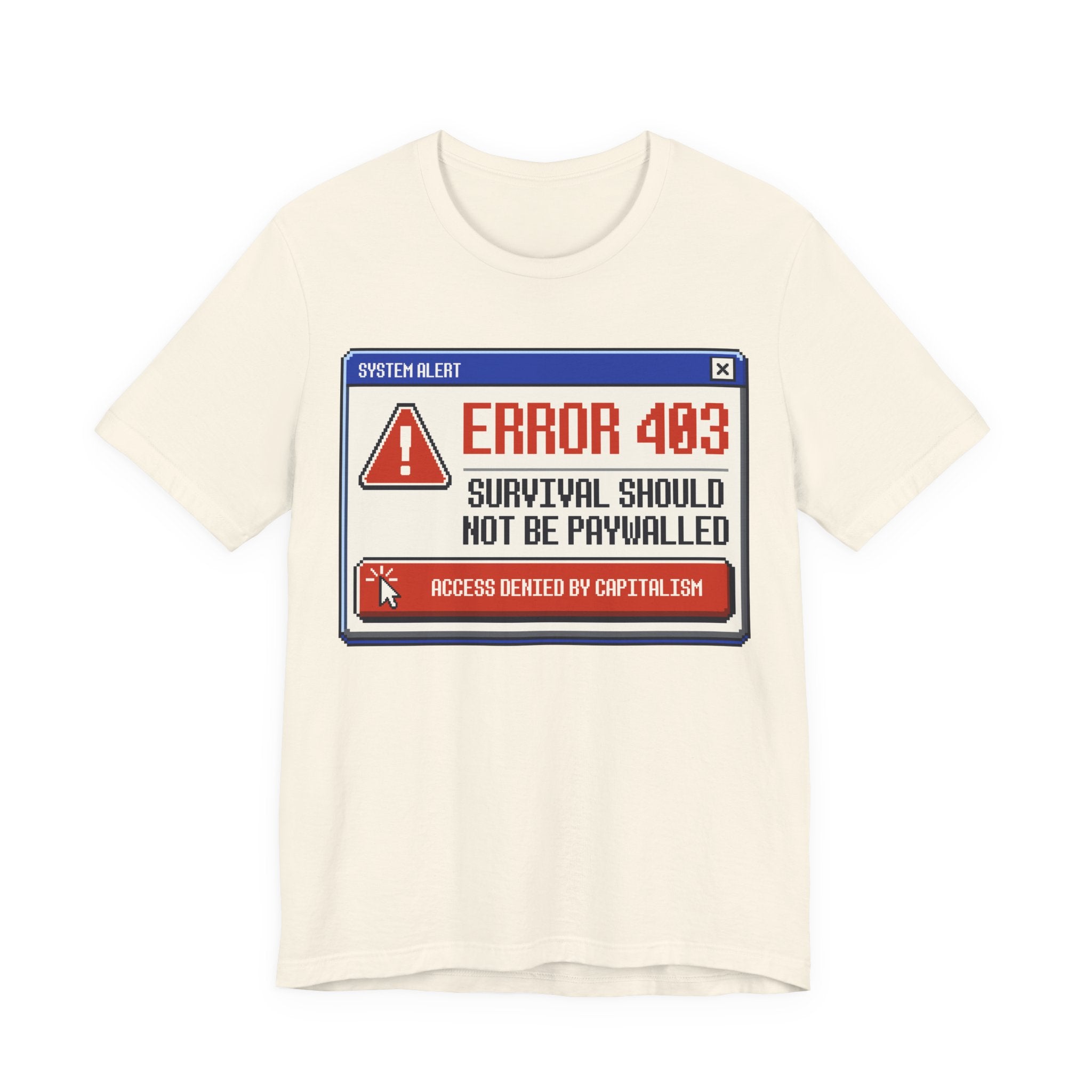 Error 403 Survival Should Not Be Paywalled T-Shirt | Anti-Capitalist Healthcare & Housing Graphic Tee