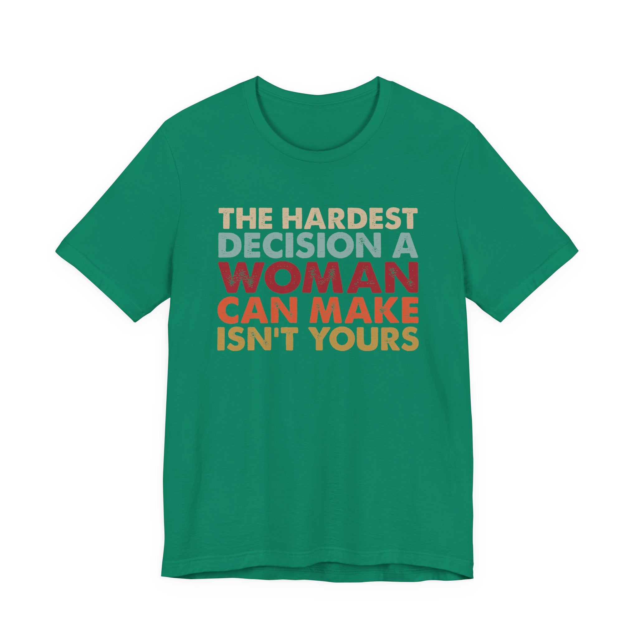 The Hardest Decision a Woman Can Make Isn't Yours Unisex T-Shirt - Progressive Pro-Choice Tee - Women's Reproductive Rights