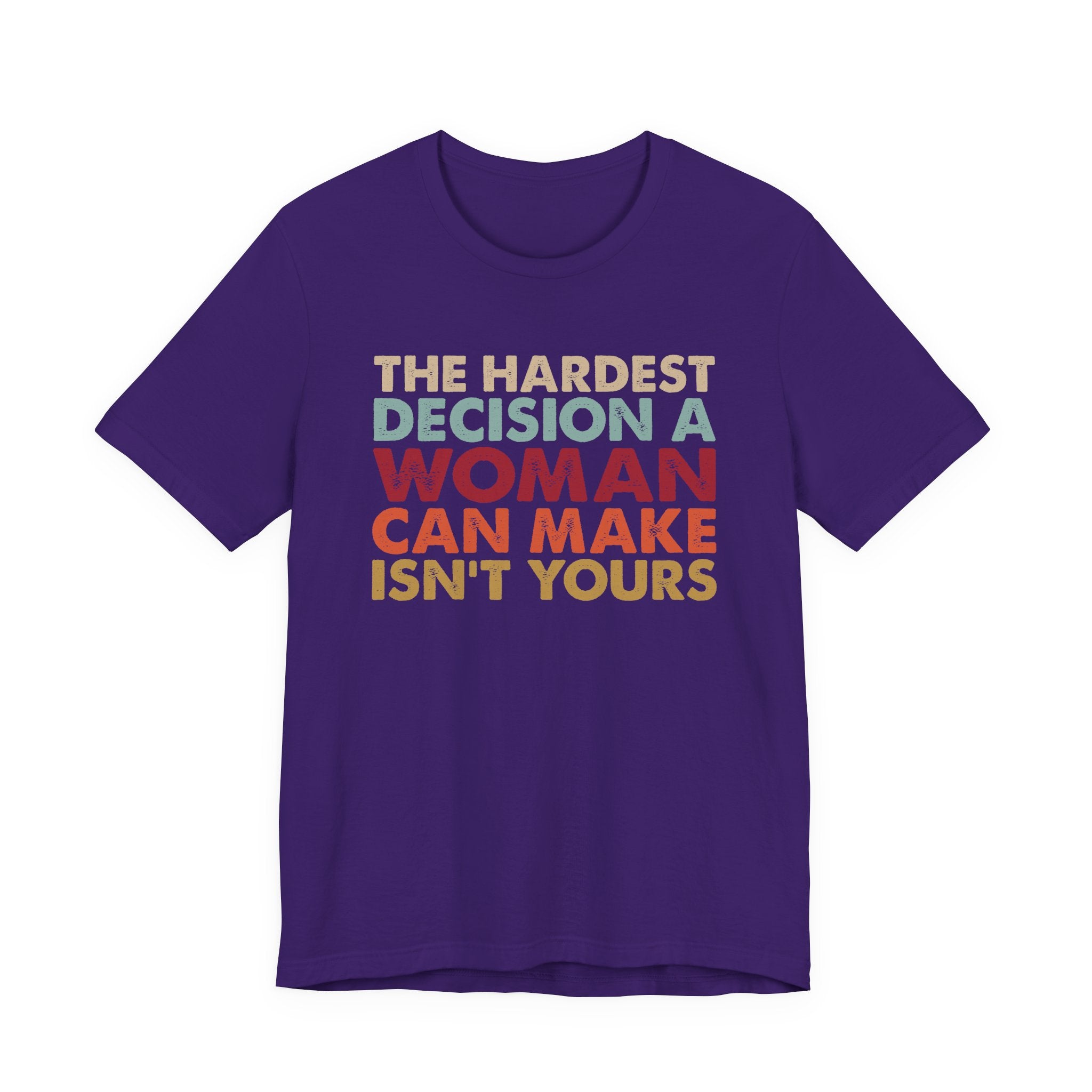 The Hardest Decision a Woman Can Make Isn't Yours Unisex T-Shirt - Progressive Pro-Choice Tee - Women's Reproductive Rights