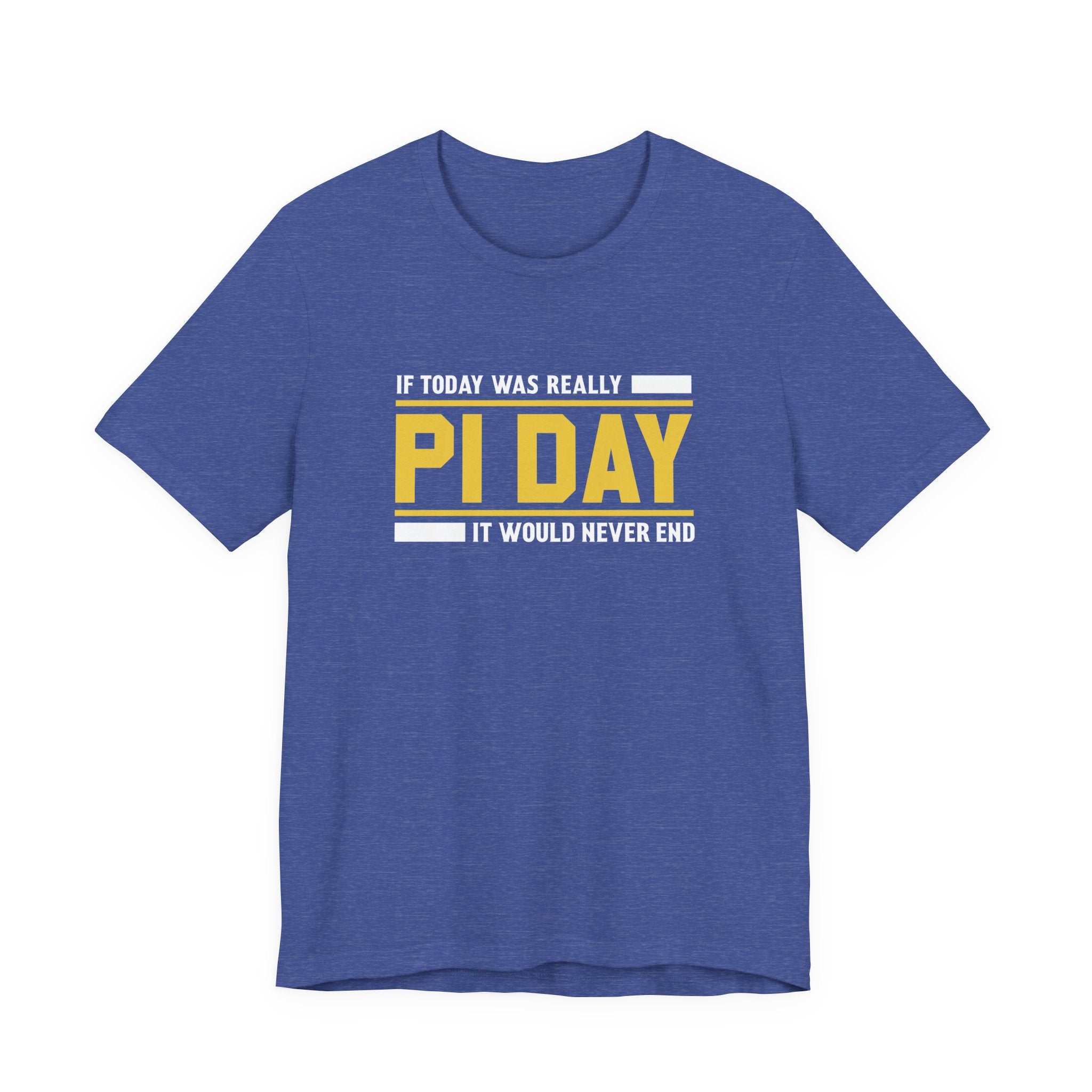 If Pi Day it Would Never End Unisex T-Shirt - Funny Sarcastic Science Shirt - Science Teacher Appreciation