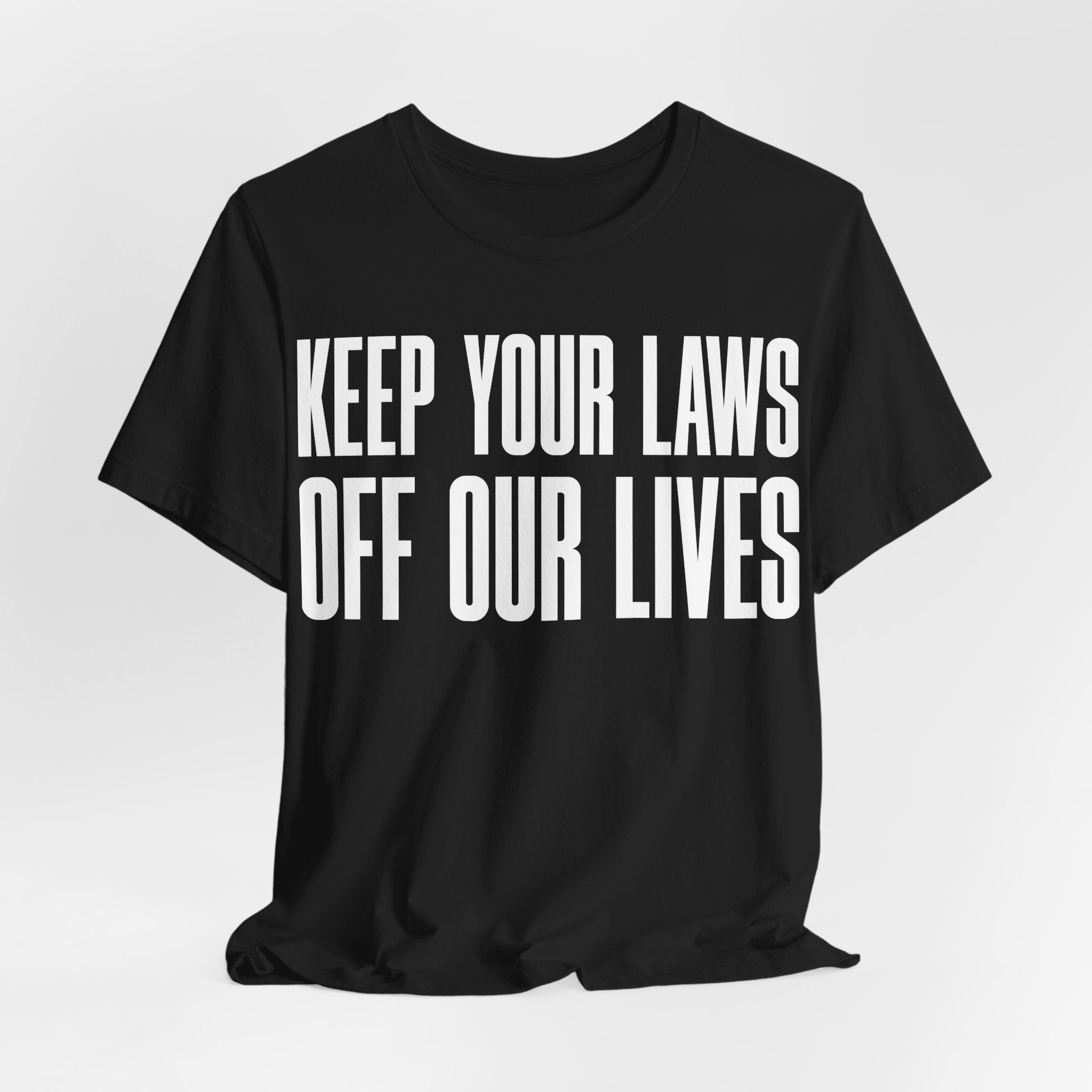 Keep Your Laws Off Our Lives - Pro-Choice - Pro Trans - Bodily Autonomy T-Shirt