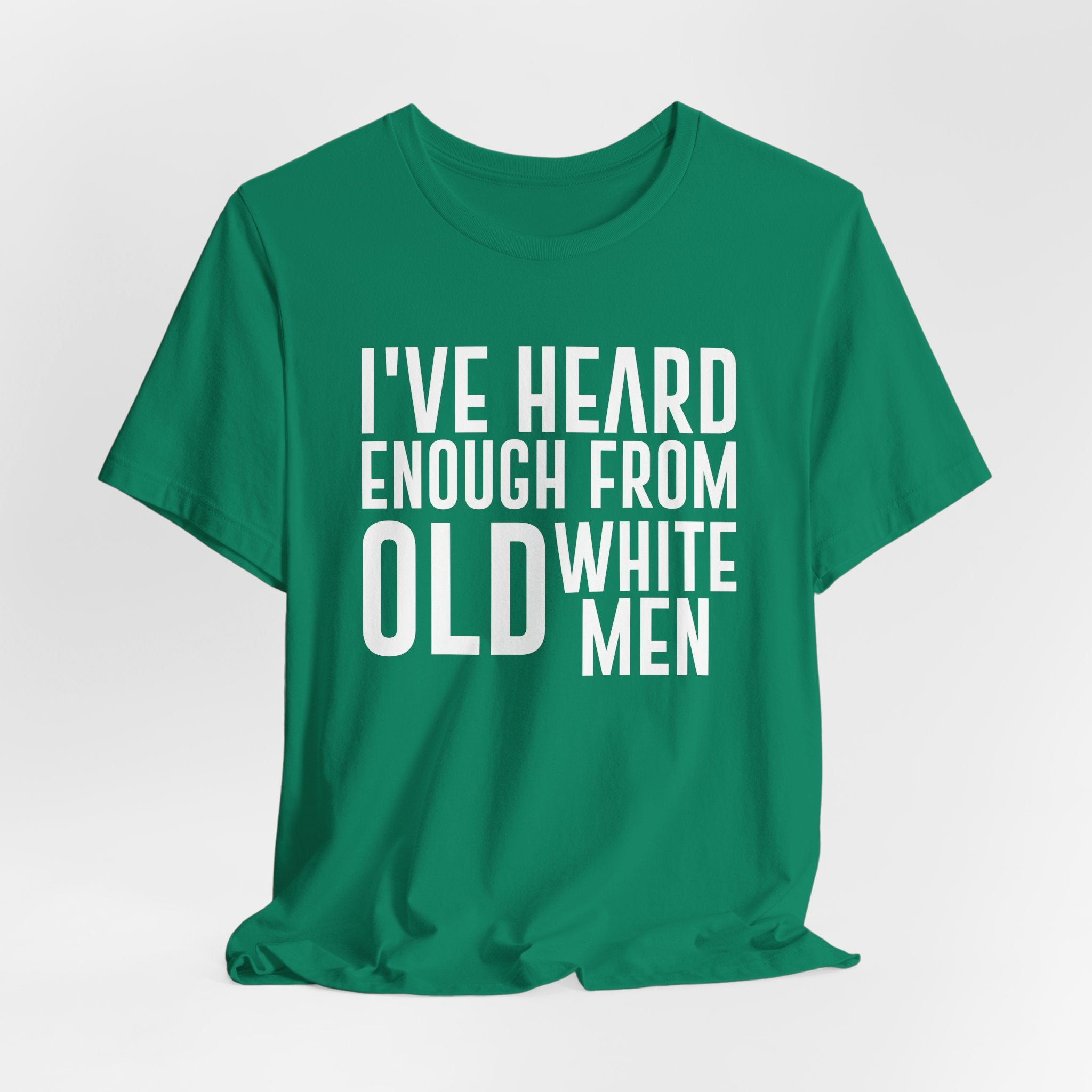 I've Hear Enough from Old White Men Unisex T-Shirt - Smash the Patriarchy - Encourage Diversity
