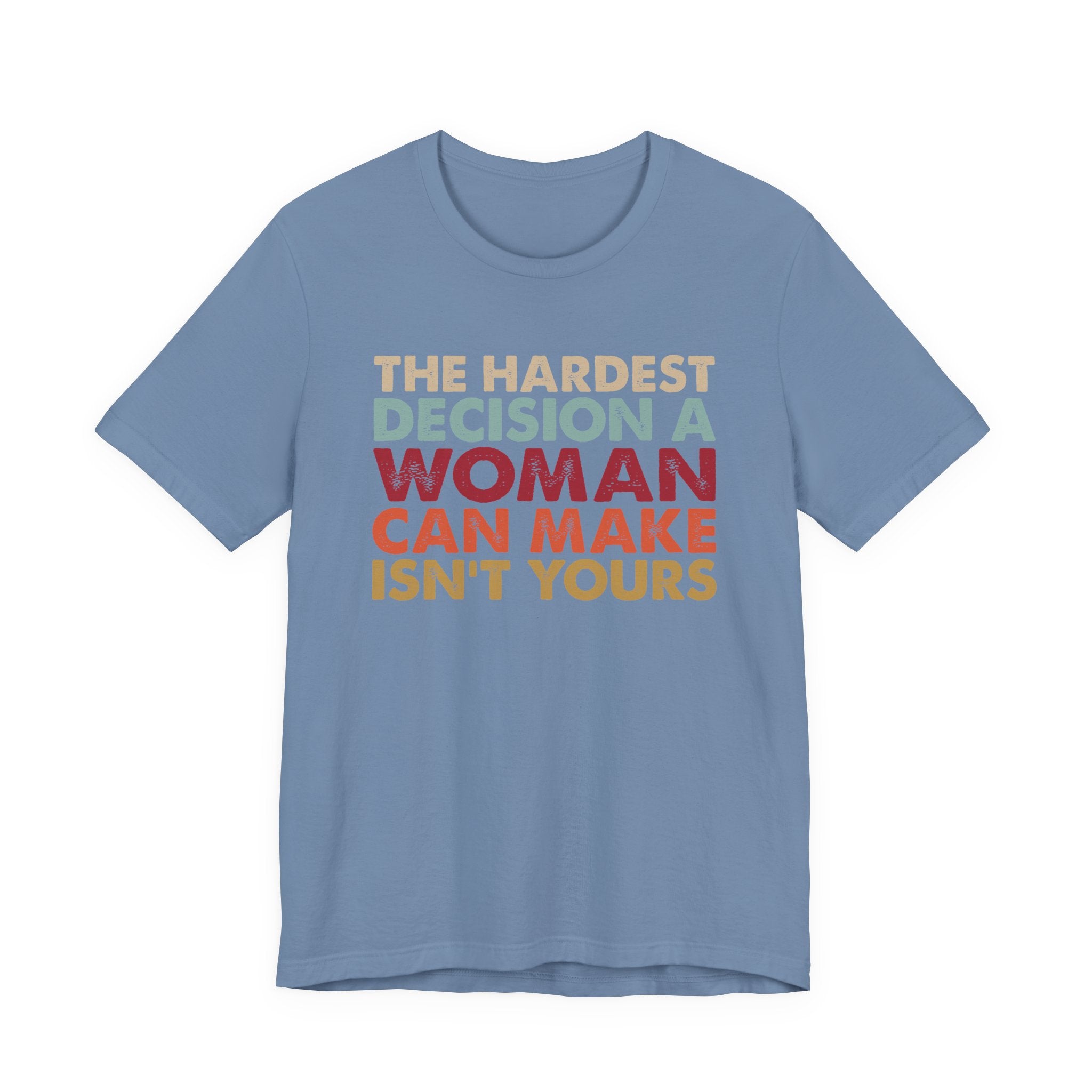 The Hardest Decision a Woman Can Make Isn't Yours Unisex T-Shirt - Progressive Pro-Choice Tee - Women's Reproductive Rights