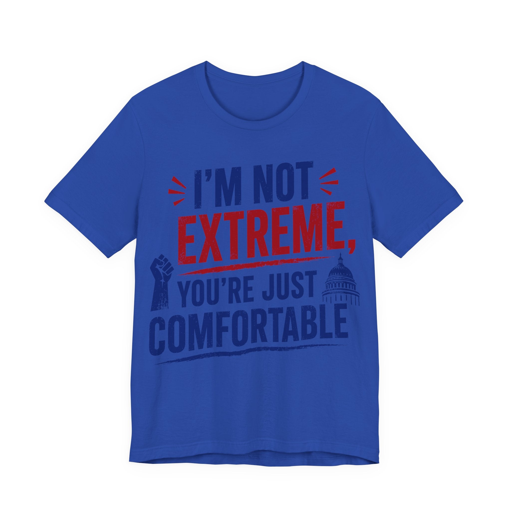 I’m Not Extreme You’re Just Comfortable T-Shirt | Progressive Activist Graphic Tee