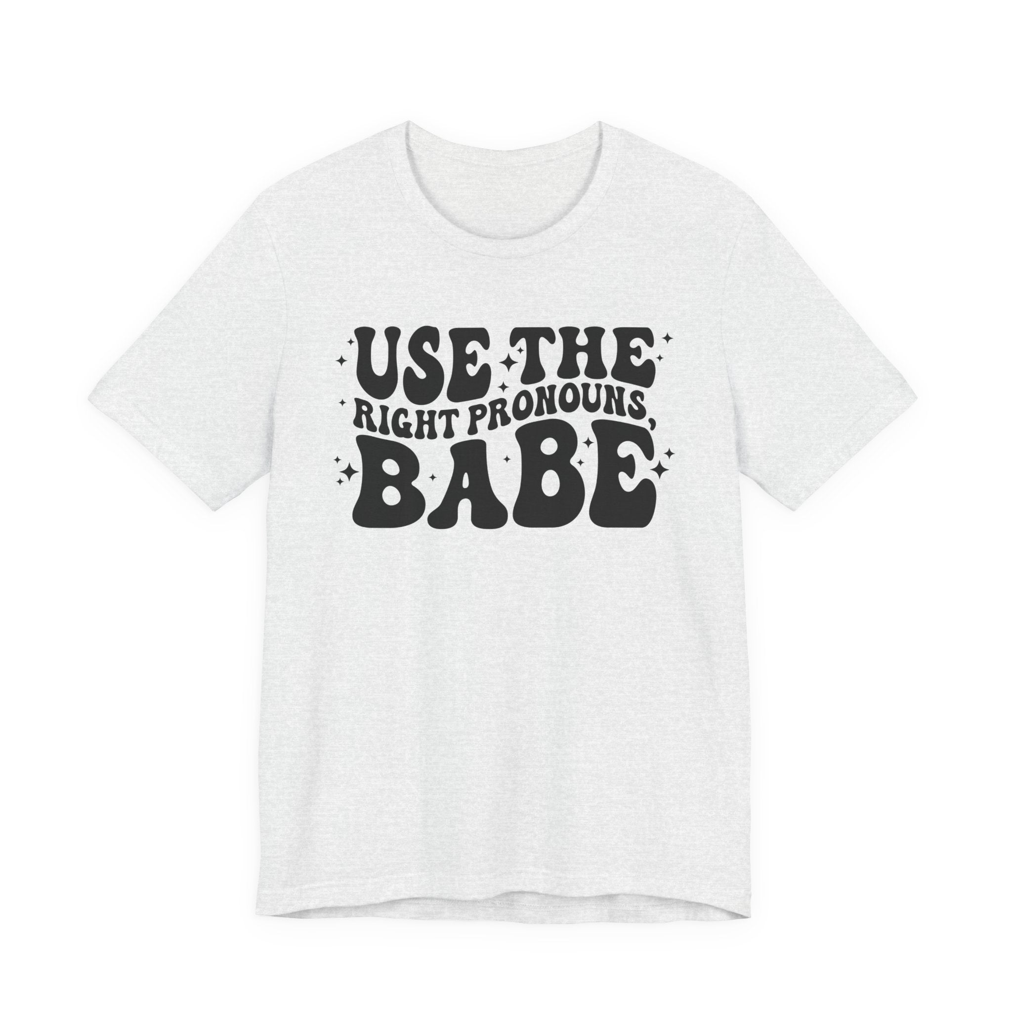 Use the Right Pronouns, Babe T-Shirt