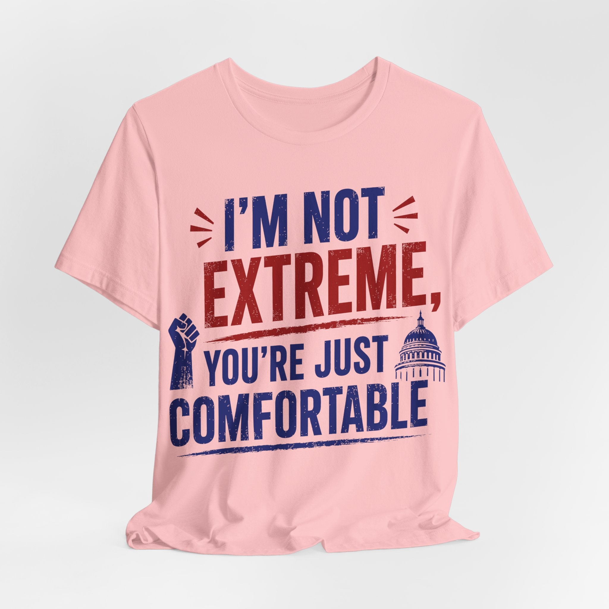 I’m Not Extreme You’re Just Comfortable T-Shirt | Progressive Activist Graphic Tee