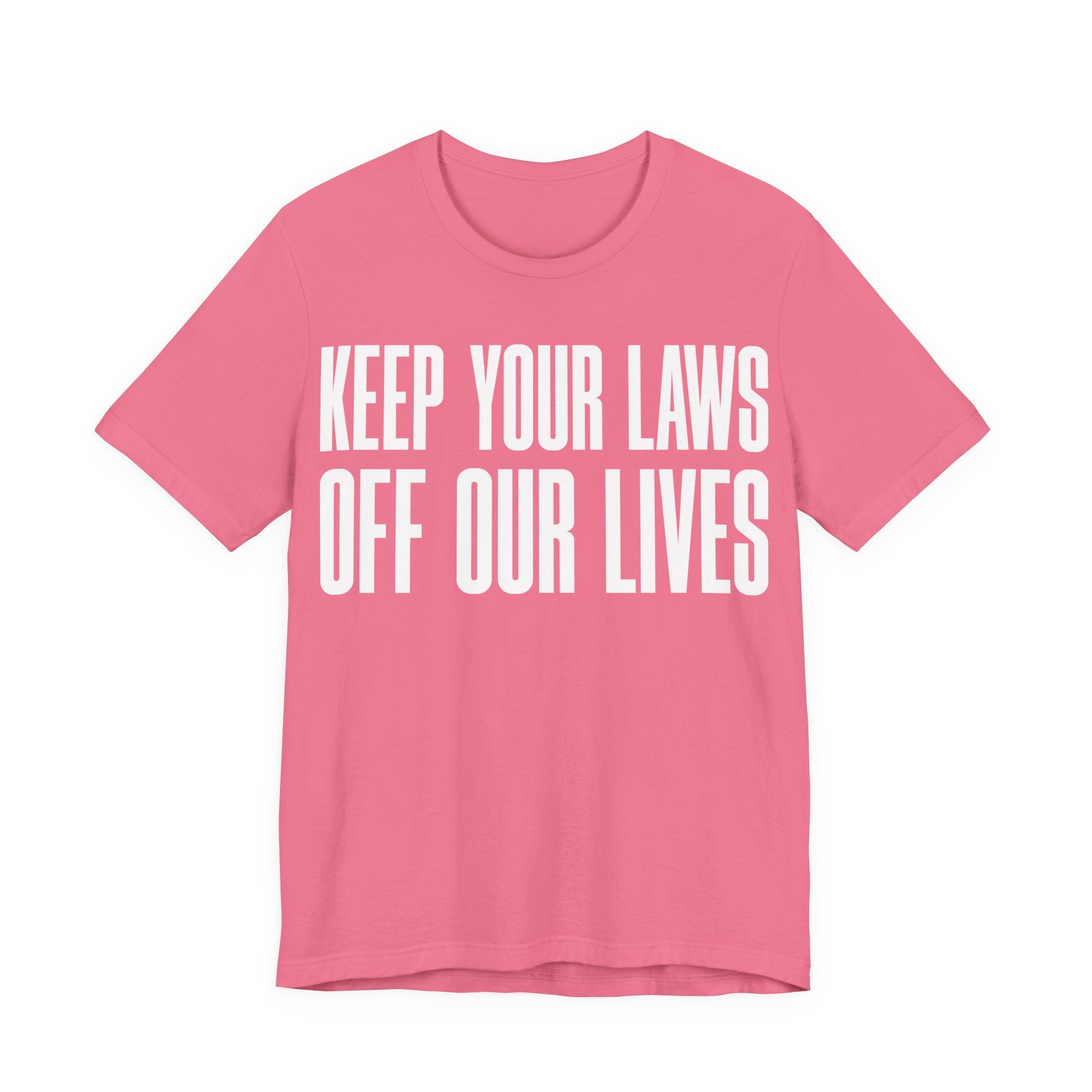 Keep Your Laws Off Our Lives - Pro-Choice - Pro Trans - Bodily Autonomy T-Shirt