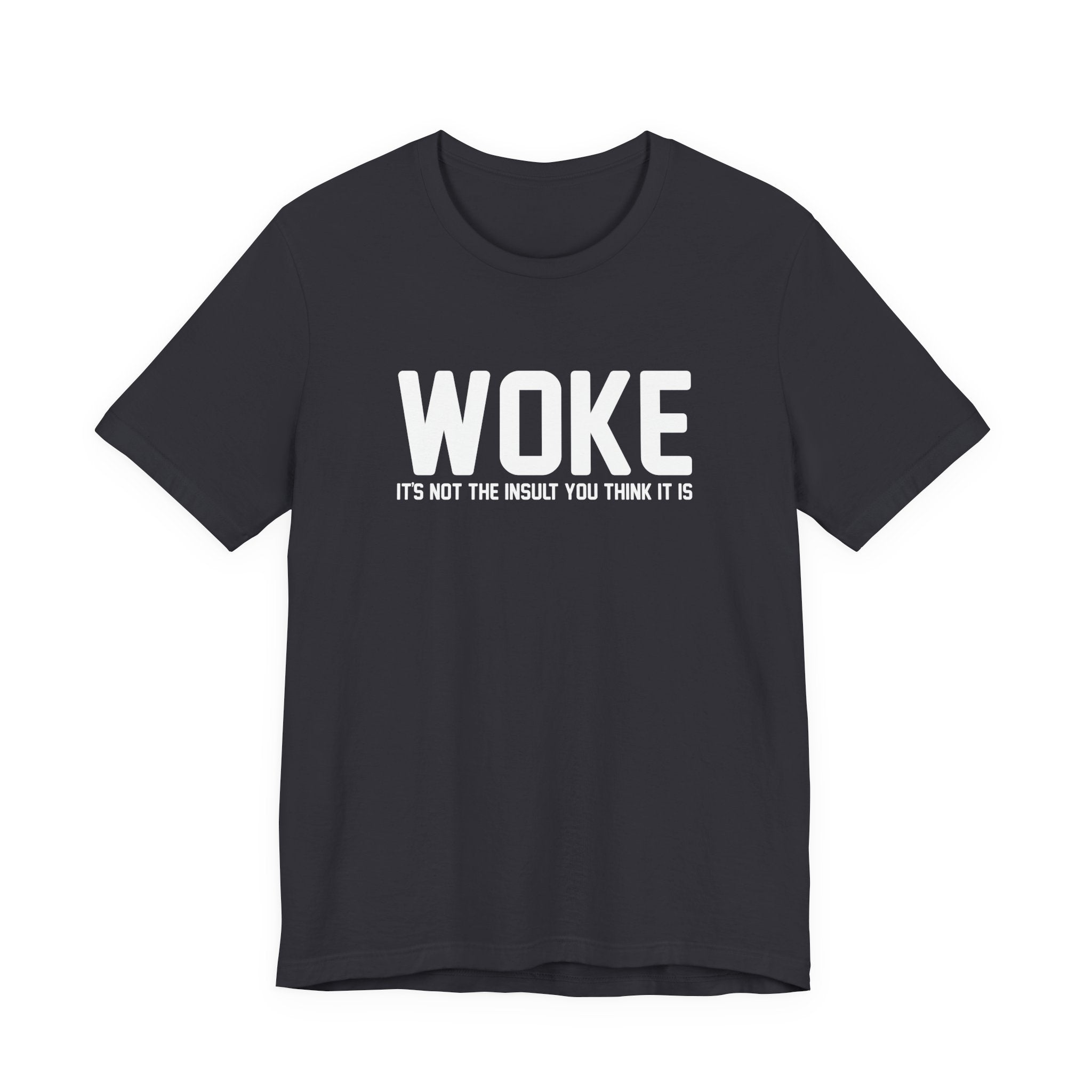 Woke is Not the Insult You Think it is Unisex T-Shirt - Progressive Informed Tee - Social Justice - Equality and Equity