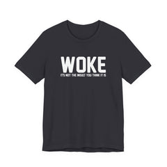 Woke is Not the Insult You Think it is Unisex T-Shirt - Progressive Informed Tee - Social Justice - Equality and Equity