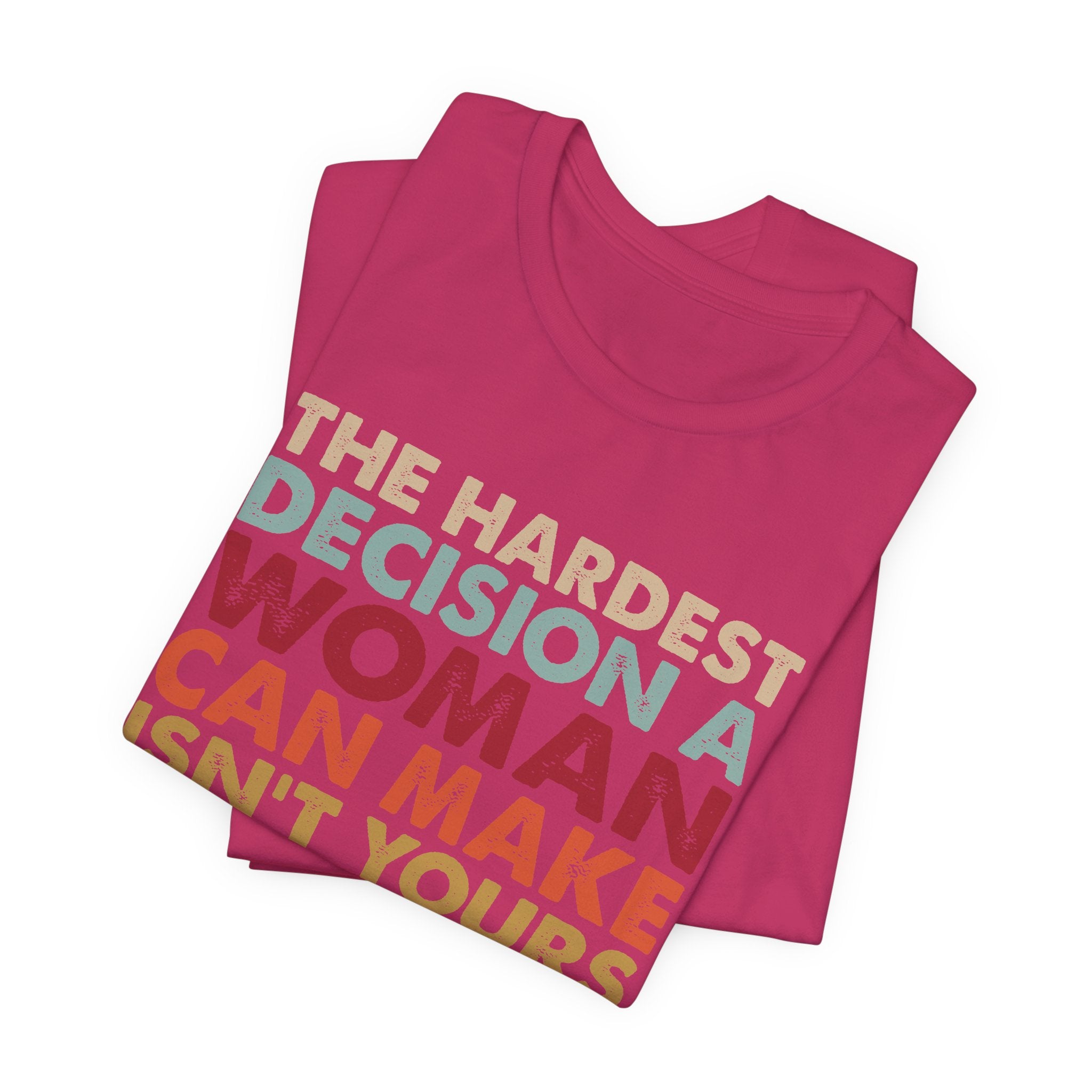 The Hardest Decision a Woman Can Make Isn't Yours Unisex T-Shirt - Progressive Pro-Choice Tee - Women's Reproductive Rights