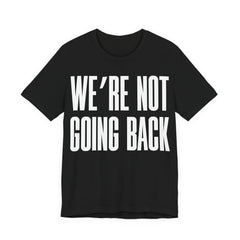 We’re Not Going Back T-Shirt | Human Rights Protest Tee | LGBTQ+ Equality, Women’s Rights & Racial Justice Graphic Shirt