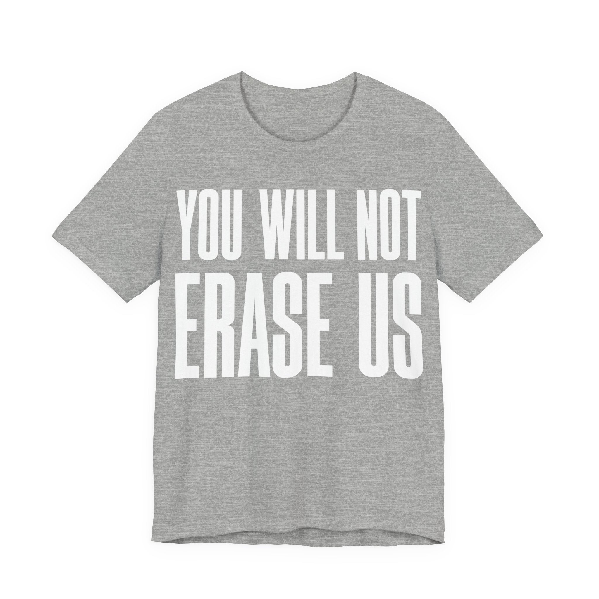 You Will Not Erase Us T-Shirt | LGBTQ+ & Human Rights Protest Tee | Anti-Erasure Solidarity Graphic Shirt