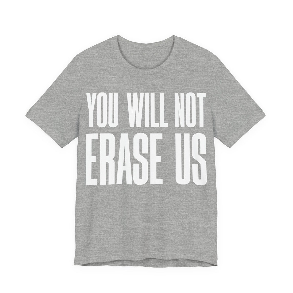 You Will Not Erase Us T-Shirt | LGBTQ+ & Human Rights Protest Tee | Anti-Erasure Solidarity Graphic Shirt