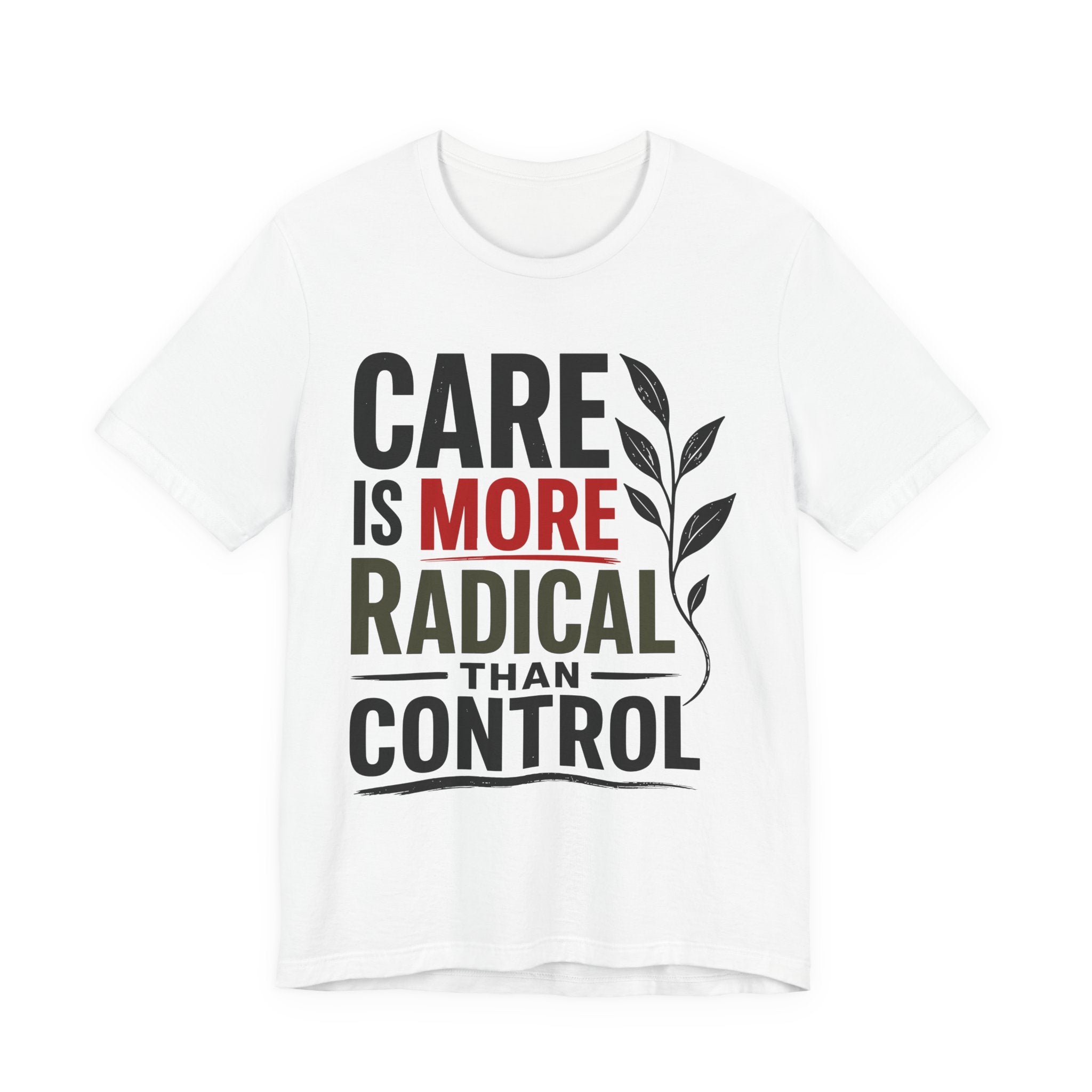 Care Is More Radical Than Control T-Shirt | Progressive Mutual Aid Graphic Tee