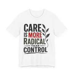 Care Is More Radical Than Control T-Shirt | Progressive Mutual Aid Graphic Tee