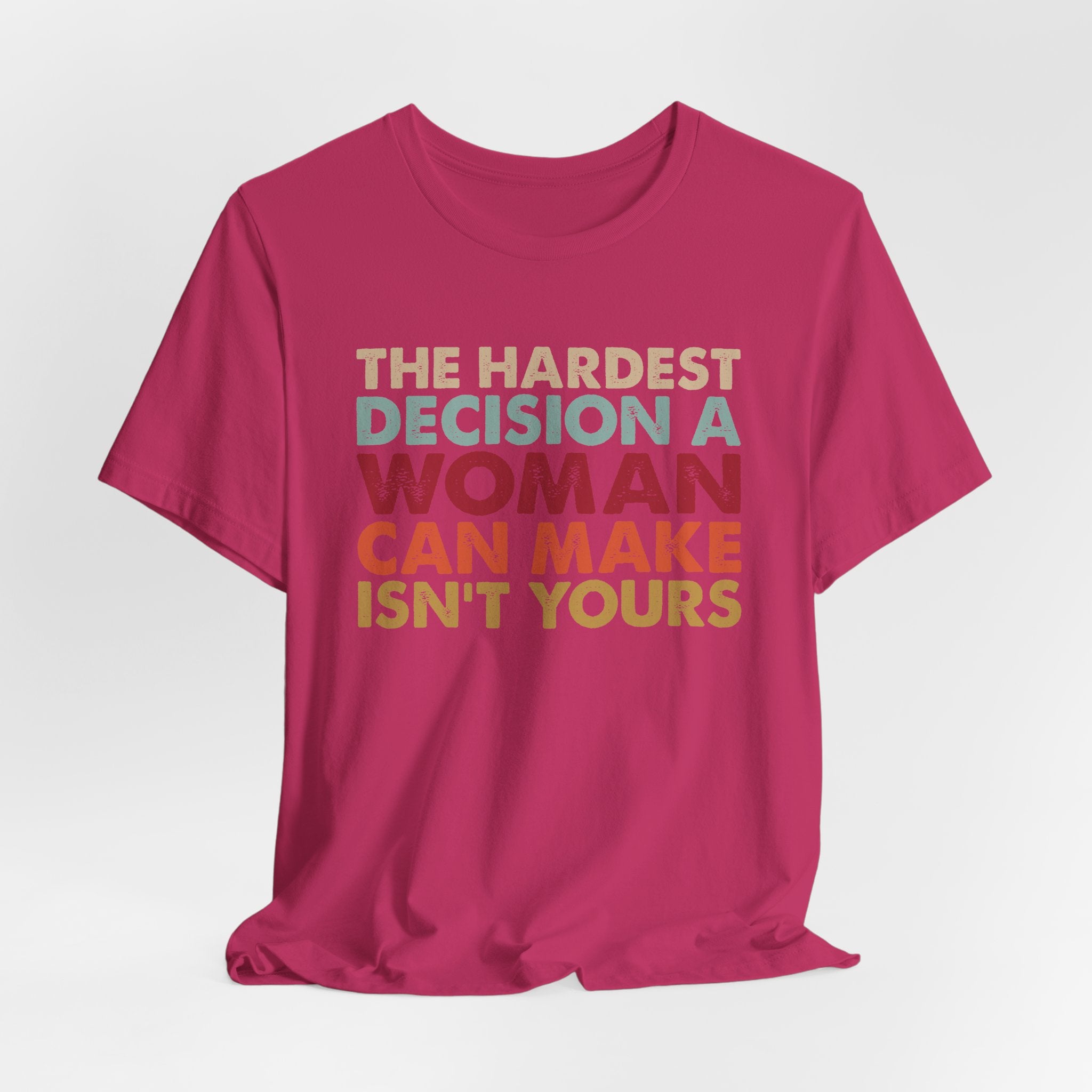 The Hardest Decision a Woman Can Make Isn't Yours Unisex T-Shirt - Progressive Pro-Choice Tee - Women's Reproductive Rights