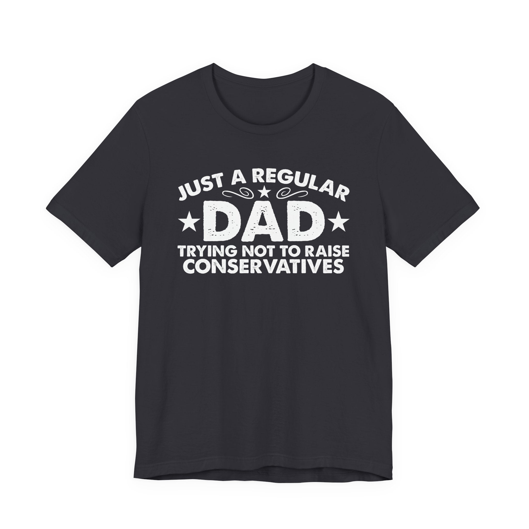 Just a Regular Dad Trying Not to Raise Conservatives Unisex T-Shirt - Funny Liberal Progressive Democrat Shirt