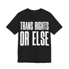 Trans Rights Or Else T-Shirt | Pro-Trans Protest Tee | LGBTQ+ Pride & Solidarity Graphic Shirt