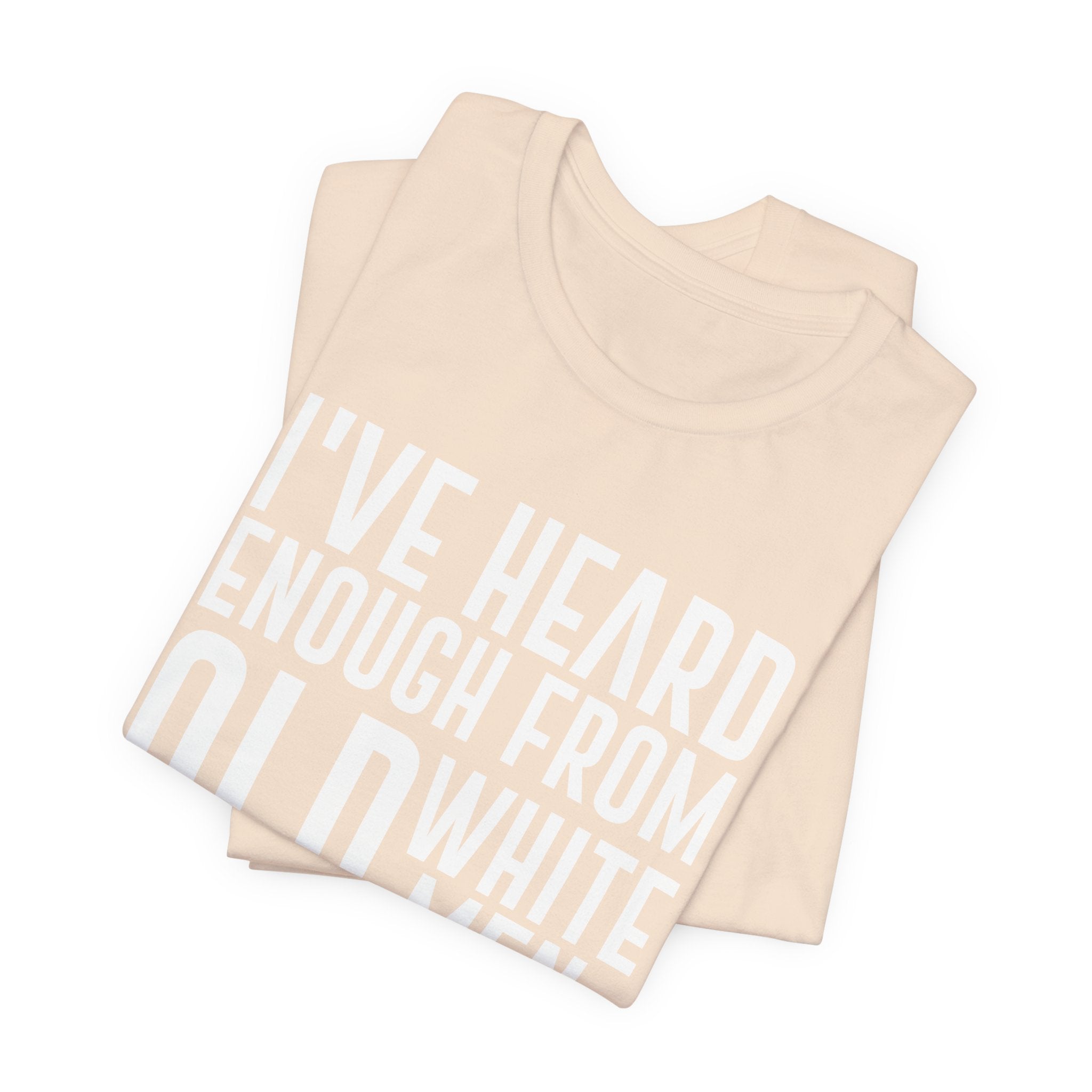 I've Hear Enough from Old White Men Unisex T-Shirt - Smash the Patriarchy - Encourage Diversity