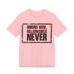 Unions Now, Billionaires Never T-Shirt | Pro-Union Labor Rights Graphic Tee