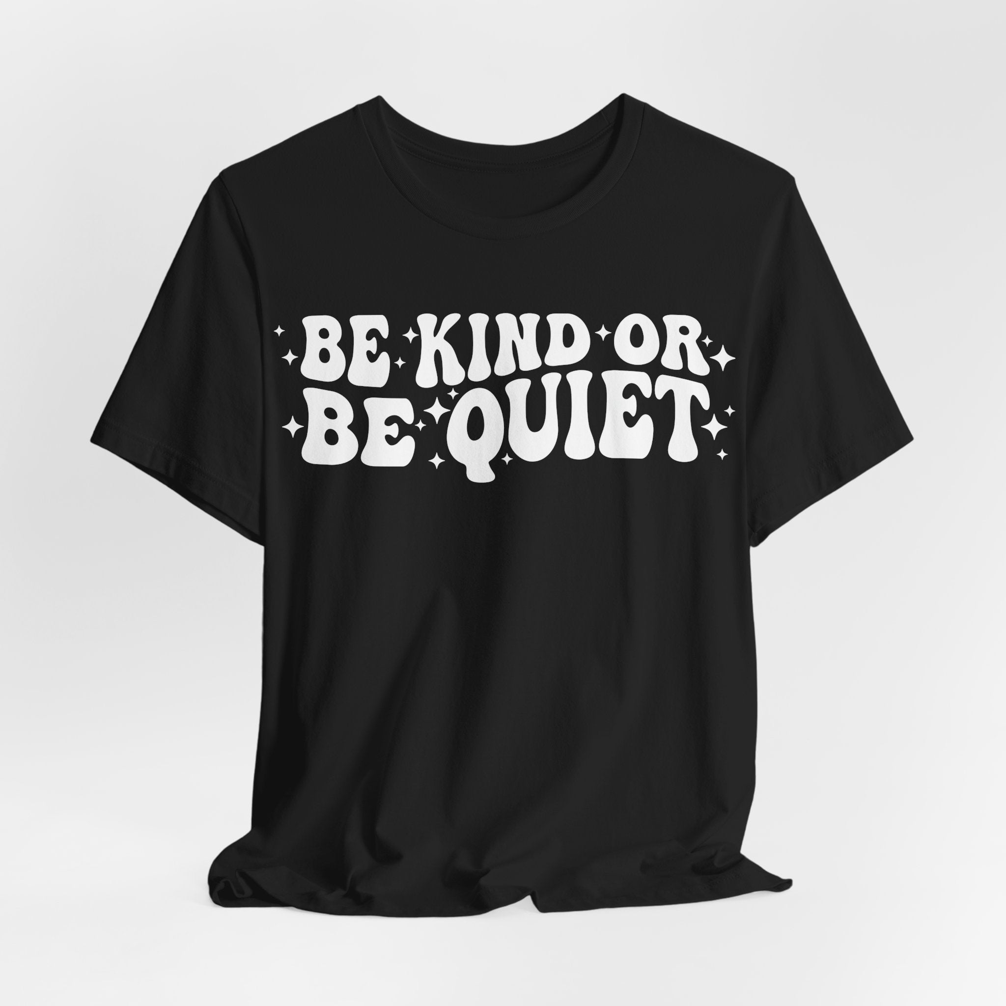 Be Kind or Be Quiet T-Shirt