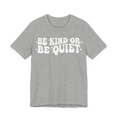Be Kind or Be Quiet T-Shirt