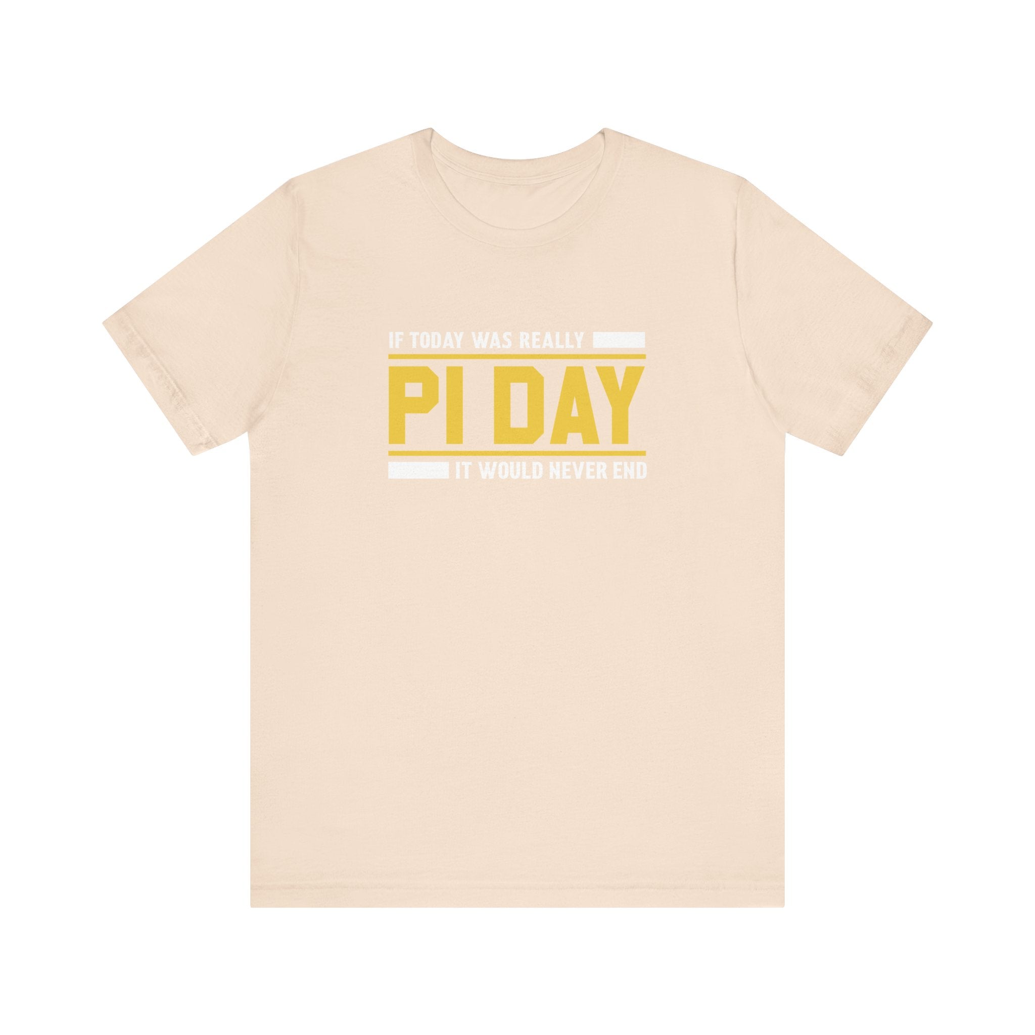 If Pi Day it Would Never End Unisex T-Shirt - Funny Sarcastic Science Shirt - Science Teacher Appreciation