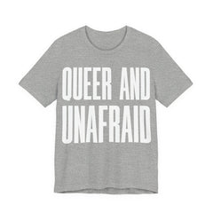 Queer and Unafraid T-Shirt | LGBTQ+ Pride Graphic Tee | Bold Queer Visibility & Solidarity Shirt
