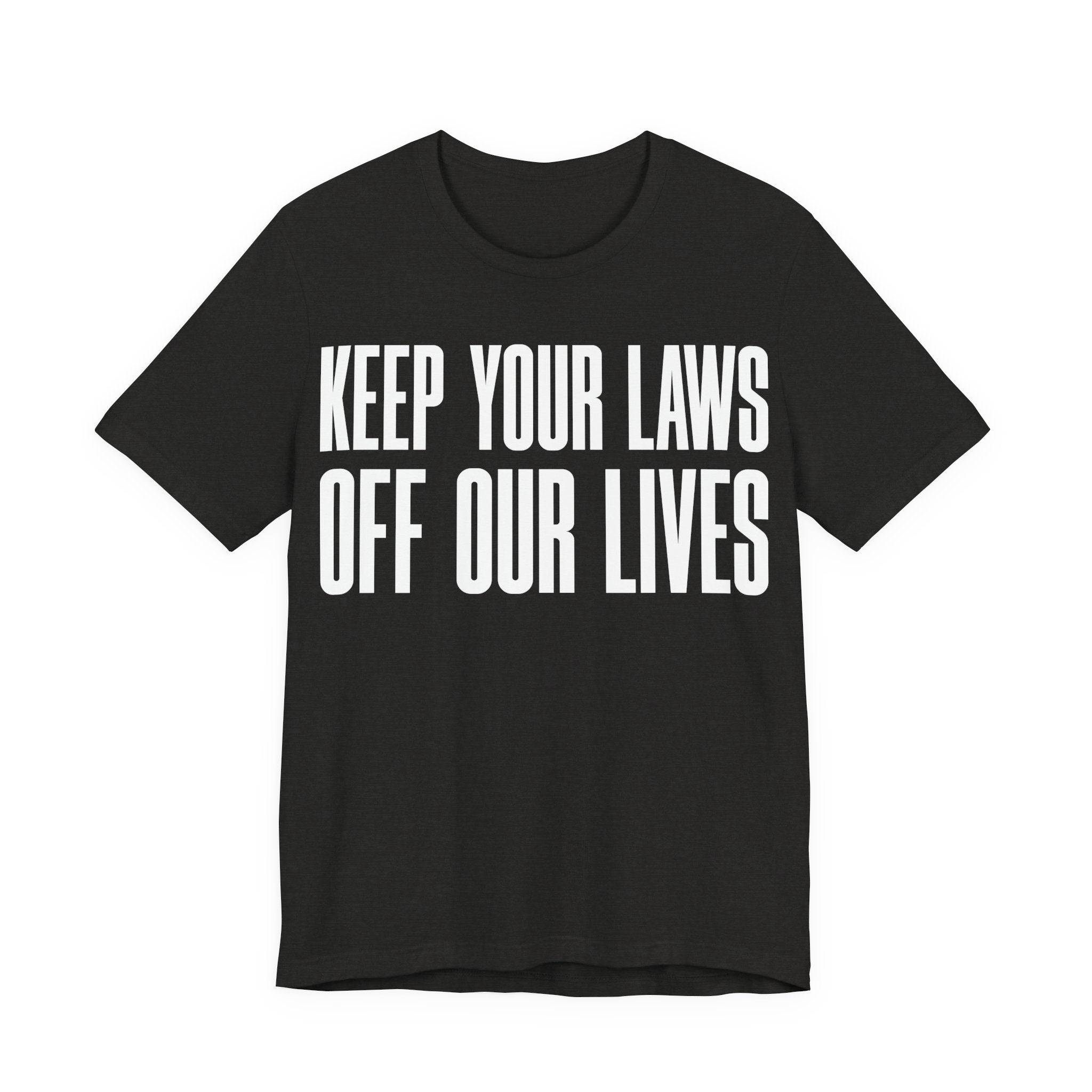 Keep Your Laws Off Our Lives - Pro-Choice - Pro Trans - Bodily Autonomy T-Shirt