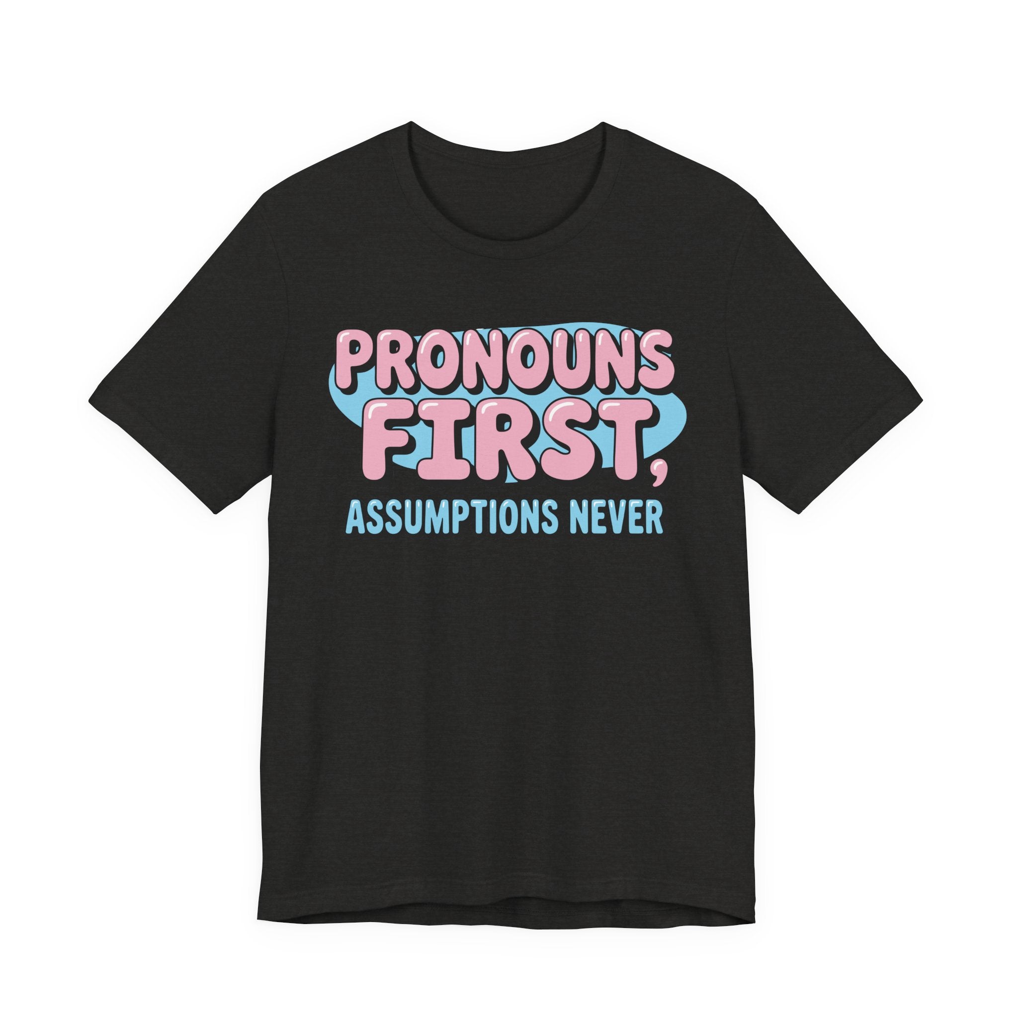 Pronouns First, Assumptions Never T-Shirt
