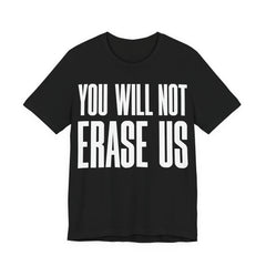 You Will Not Erase Us T-Shirt | LGBTQ+ & Human Rights Protest Tee | Anti-Erasure Solidarity Graphic Shirt