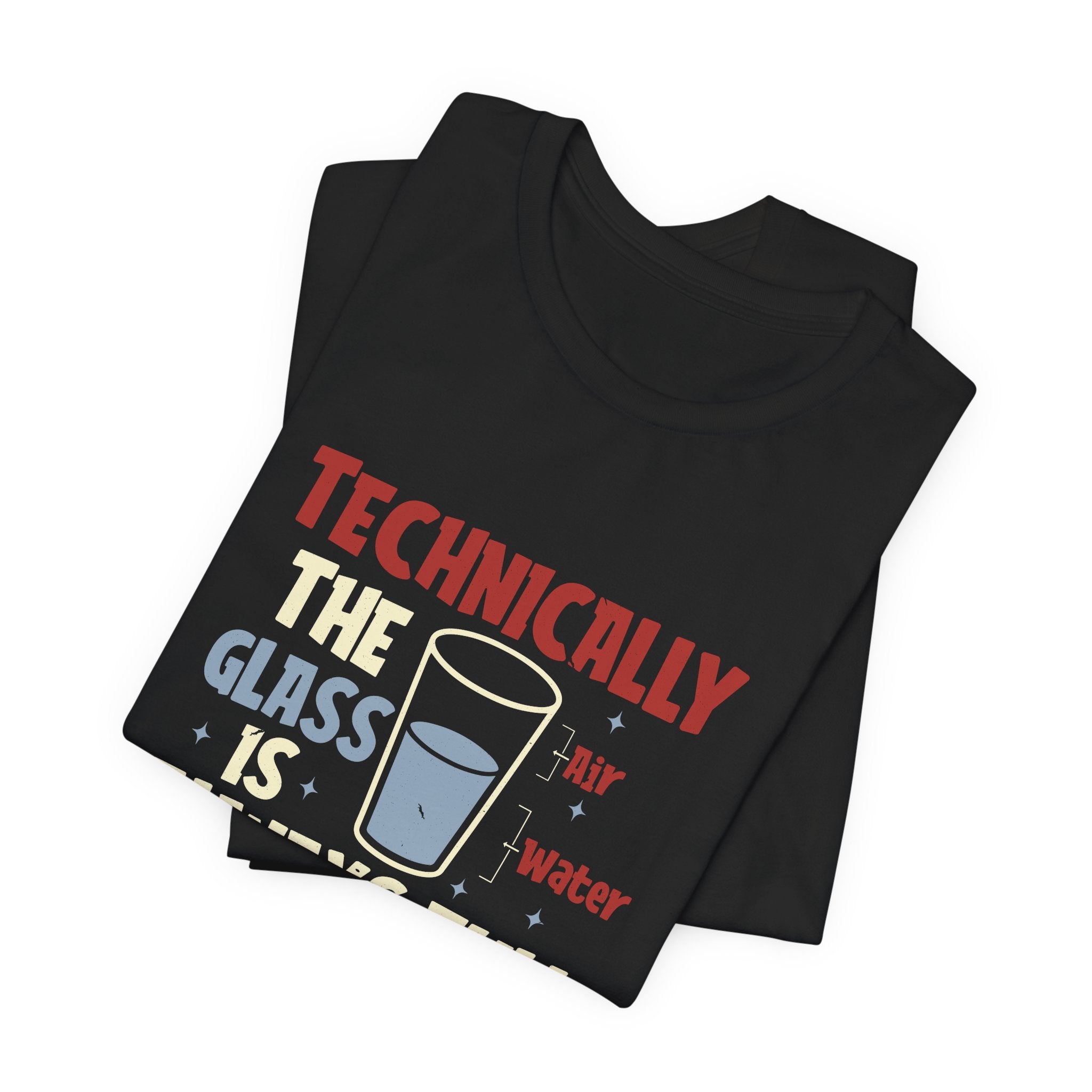 Technically the Glass is Always Full Unisex T-Shirt - Funny Sarcastic Science Shirt - Chemistry Science Teacher Appreciation