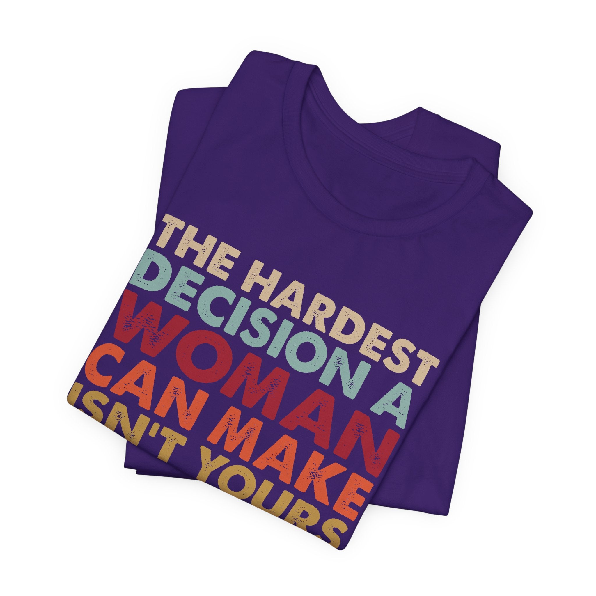 The Hardest Decision a Woman Can Make Isn't Yours Unisex T-Shirt - Progressive Pro-Choice Tee - Women's Reproductive Rights
