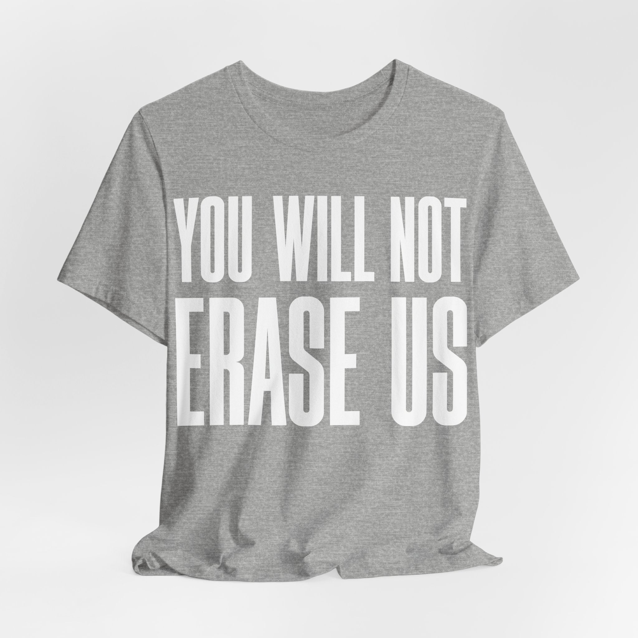You Will Not Erase Us T-Shirt | LGBTQ+ & Human Rights Protest Tee | Anti-Erasure Solidarity Graphic Shirt