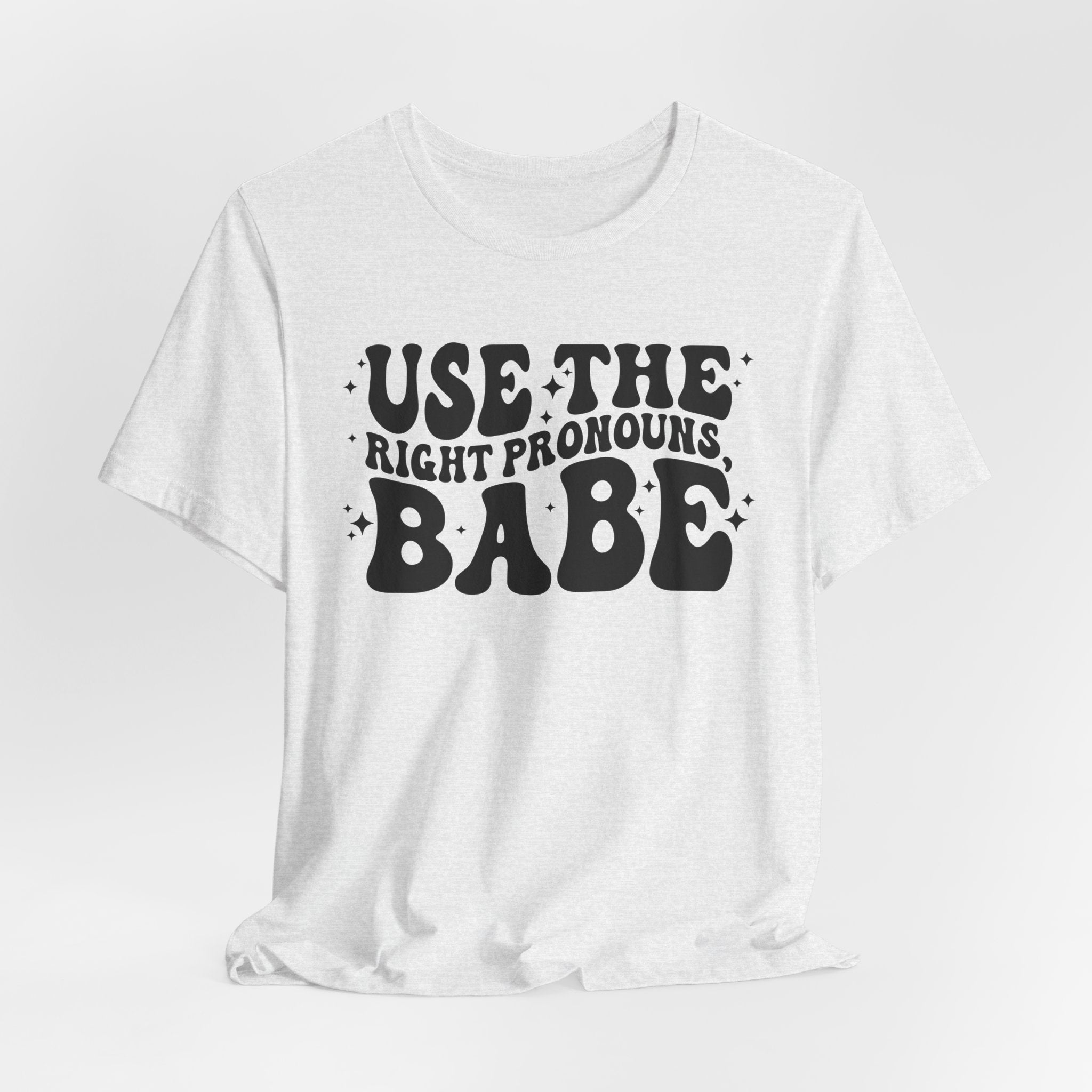 Use the Right Pronouns, Babe T-Shirt