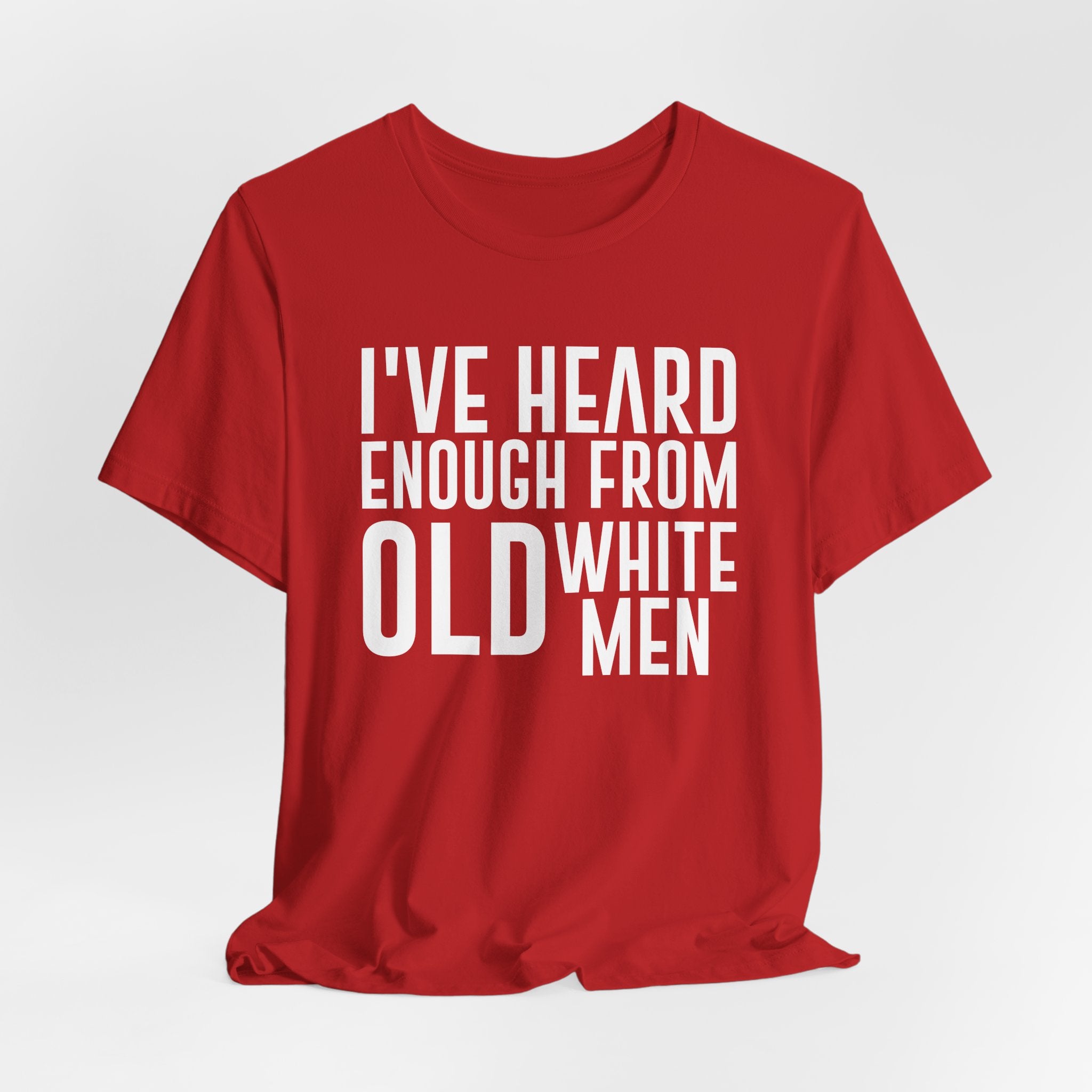 I've Hear Enough from Old White Men Unisex T-Shirt - Smash the Patriarchy - Encourage Diversity
