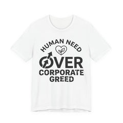 Human Need Over Corporate Greed T-Shirt