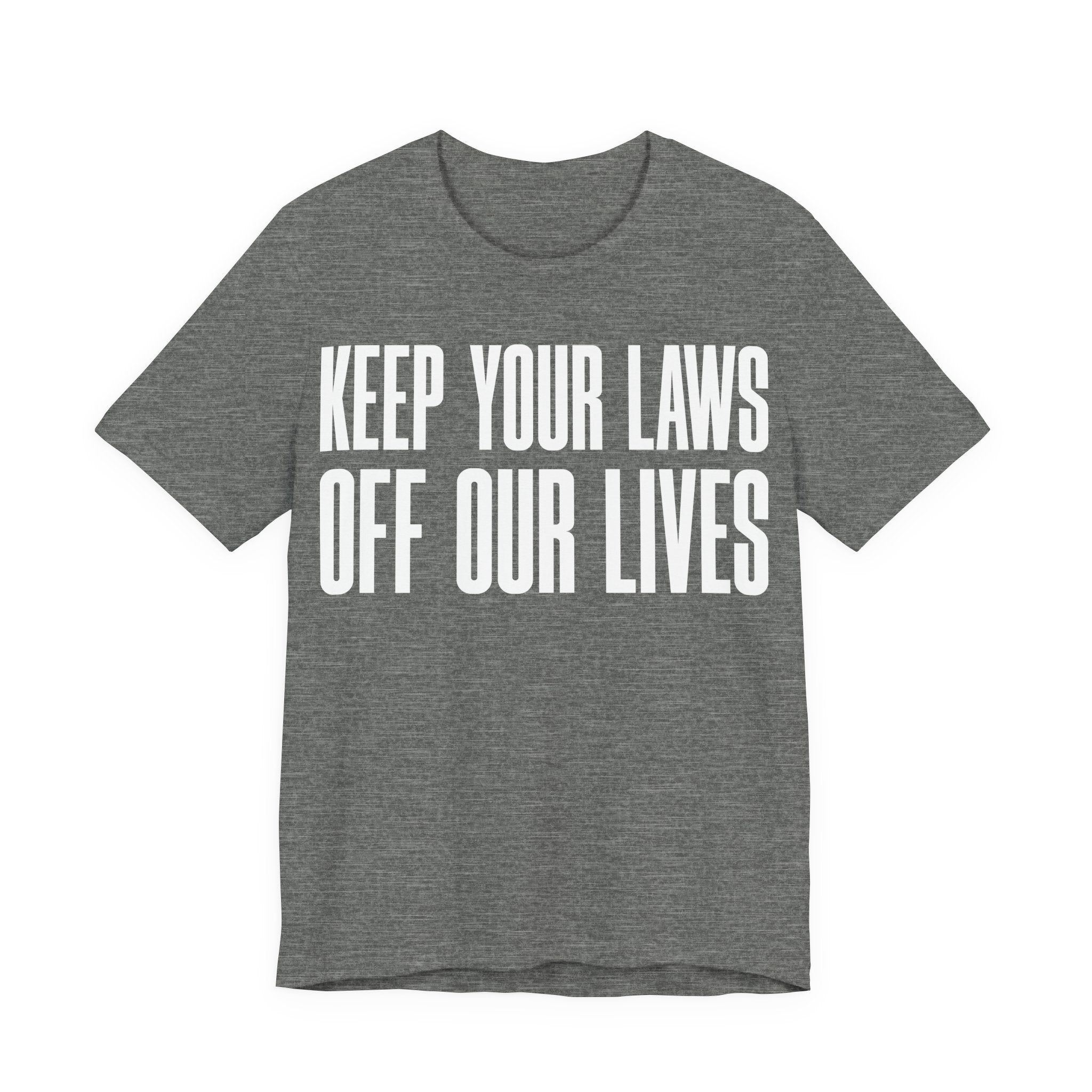 Keep Your Laws Off Our Lives - Pro-Choice - Pro Trans - Bodily Autonomy T-Shirt