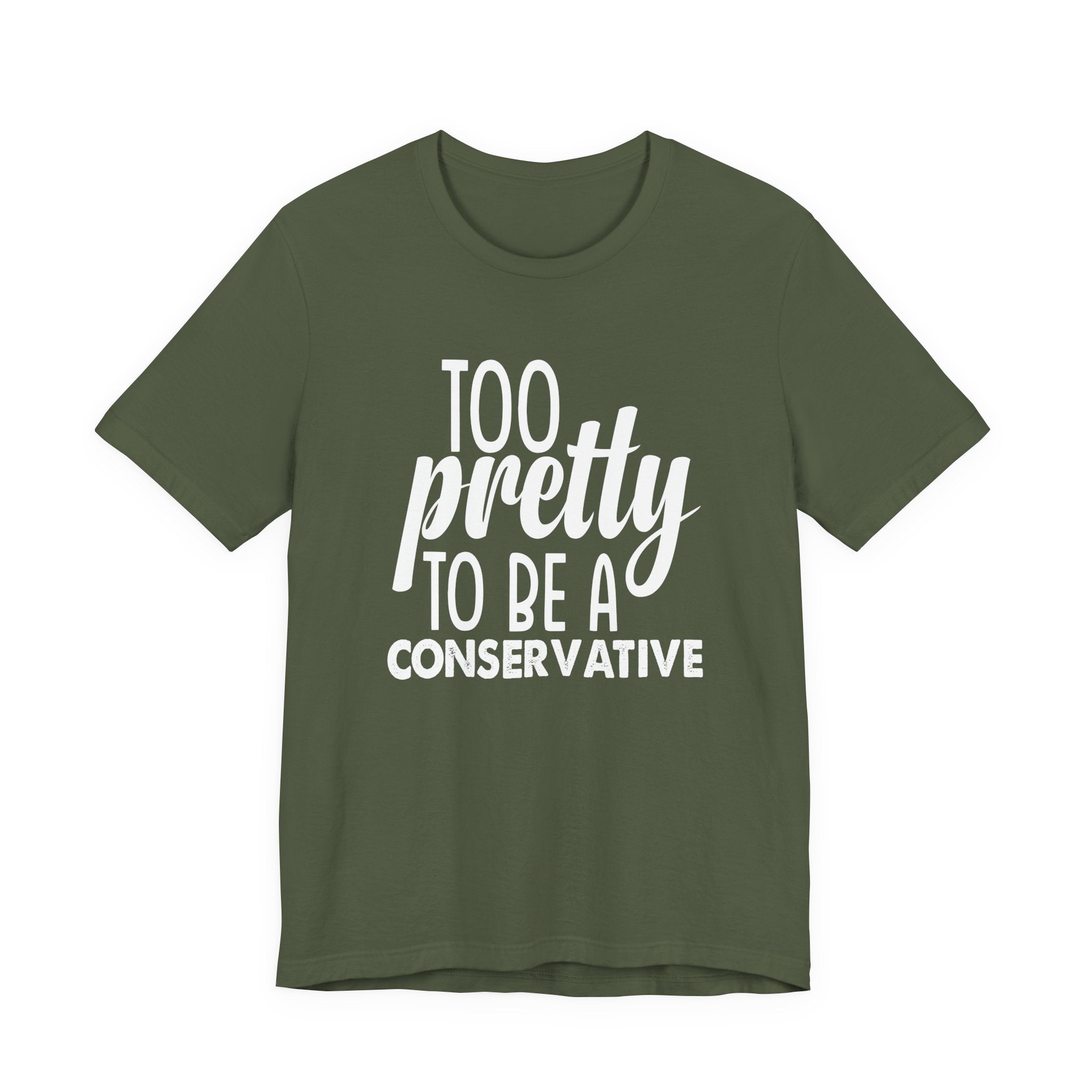 Too Pretty to be a Conservative Unisex T-Shirt - Funny Liberal Progressive Democrat Shirt