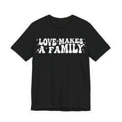Love Makes a Family T-Shirt | LGBTQ+ Family Pride Tee | Chosen Family Inclusive Graphic Shirt