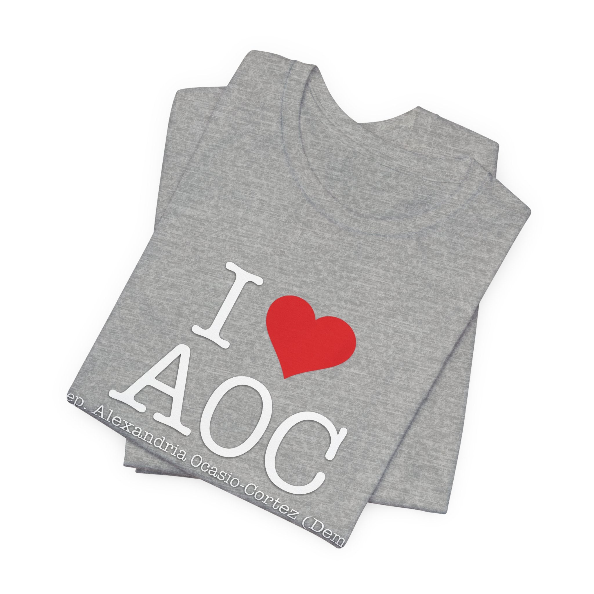 I Love AOC Alexandria Ocasio Cortez - Funny Brilliant Congresswomman - House of Representatives Unisex Jersey Short Sleeve T-Shirt