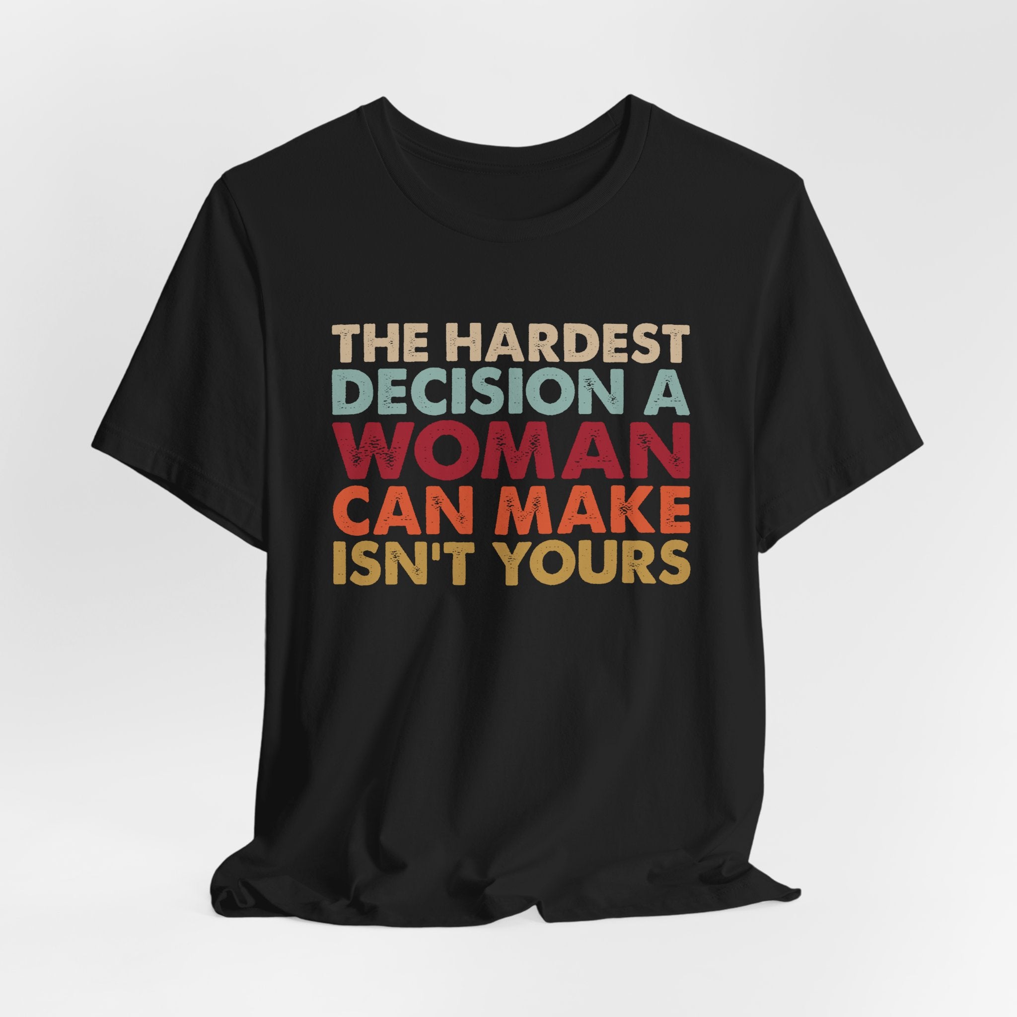 The Hardest Decision a Woman Can Make Isn't Yours Unisex T-Shirt - Progressive Pro-Choice Tee - Women's Reproductive Rights
