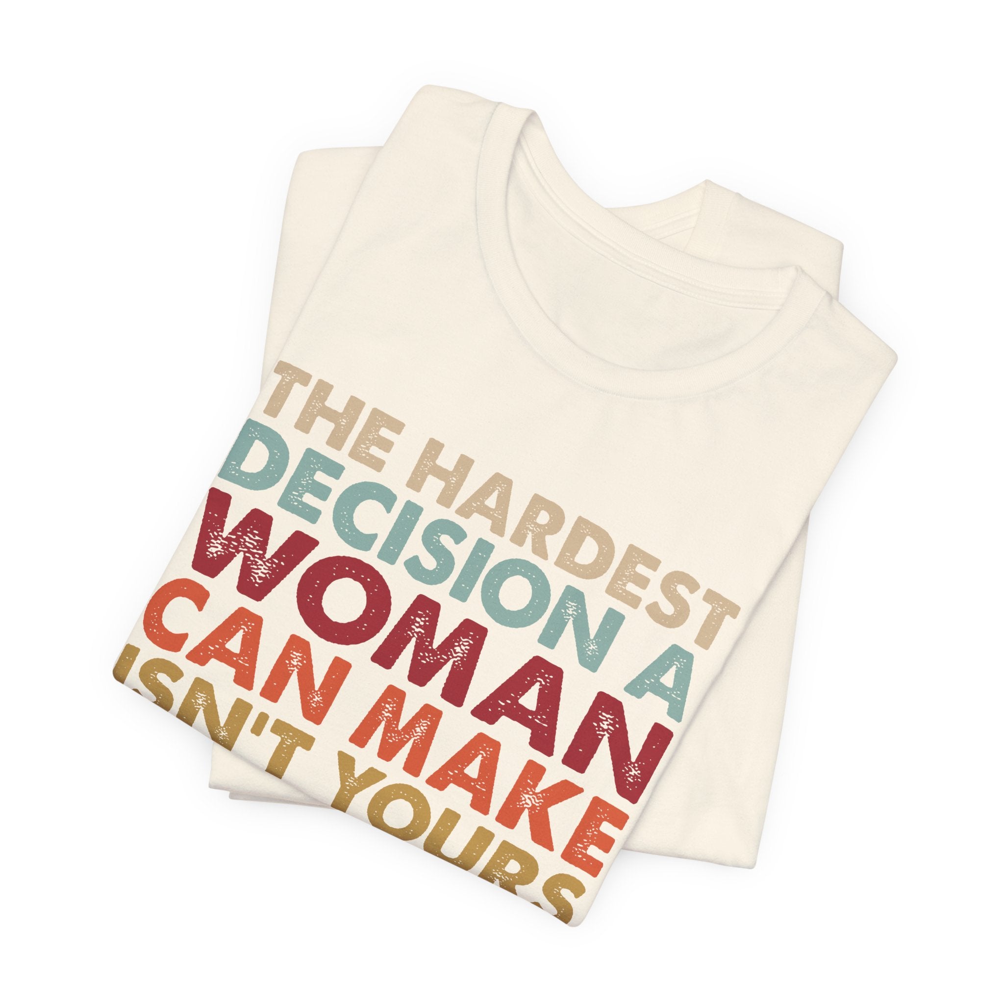 The Hardest Decision a Woman Can Make Isn't Yours Unisex T-Shirt - Progressive Pro-Choice Tee - Women's Reproductive Rights