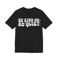 Be Kind or Be Quiet T-Shirt