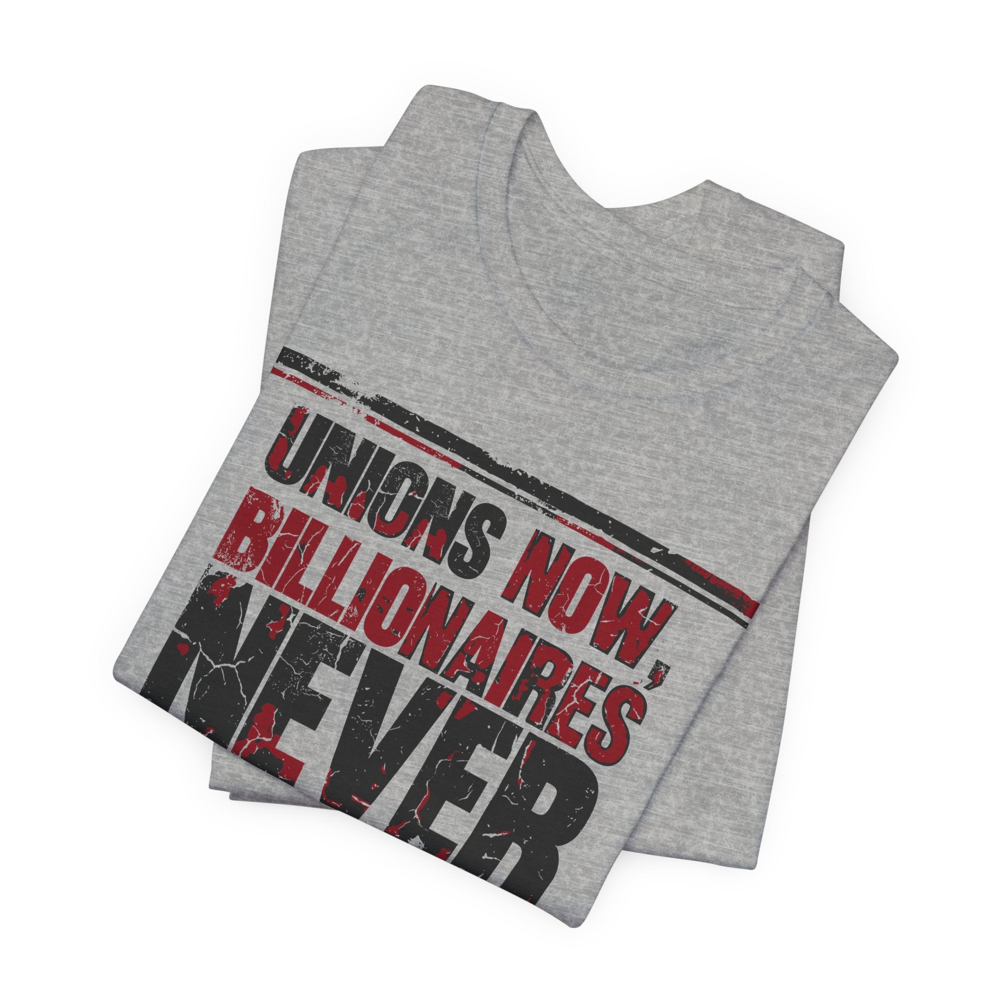 Unions Now, Billionaires Never T-Shirt | Pro-Union Labor Rights Graphic Tee